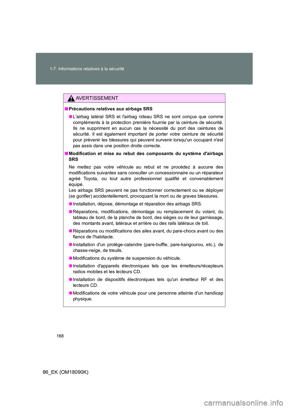 TOYOTA GT86 2018 Manuel du propriétaire (in French) 168
1-7. Informations relatives à la sécurité
86_EK (OM18090K)
AVERTISSEMENT
■ Précautions relatives aux airbags SRS
● Lairbag latéral SRS et lairbag rideau SRS ne sont conçus que comme TOYOTA GT86 2018 Manuel du propriétaire (in French) 168
1-7. Informations relatives à la sécurité
86_EK (OM18090K)
AVERTISSEMENT
■ Précautions relatives aux airbags SRS
● Lairbag latéral SRS et lairbag rideau SRS ne sont conçus que comme