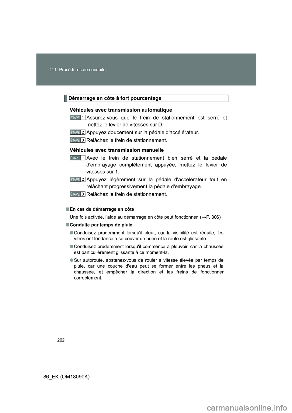 TOYOTA GT86 2018 Manuel du propriétaire (in French) 202
2-1. Procédures de conduite
86_EK (OM18090K)
Démarrage en côte à fort pourcentage
Véhicules avec transmission automatique
Assurez-vous que le frein de stationnement est serré et
mettez l TOYOTA GT86 2018 Manuel du propriétaire (in French) 202
2-1. Procédures de conduite
86_EK (OM18090K)
Démarrage en côte à fort pourcentage
Véhicules avec transmission automatique
Assurez-vous que le frein de stationnement est serré et
mettez l