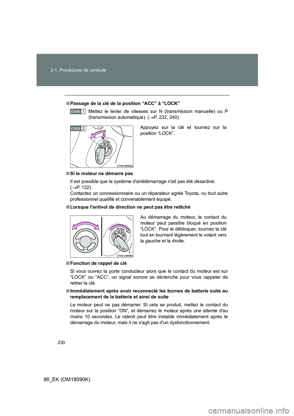 TOYOTA GT86 2018  Manuel du propriétaire (in French) 230 
2-1. Procédures de conduite
86_EK (OM18090K)
■ Passage de la clé de la position “ACC” à “LOCK” 
Mettez le levier de vitesses sur N (transmission manuelle) ou P 
(transmission automat
