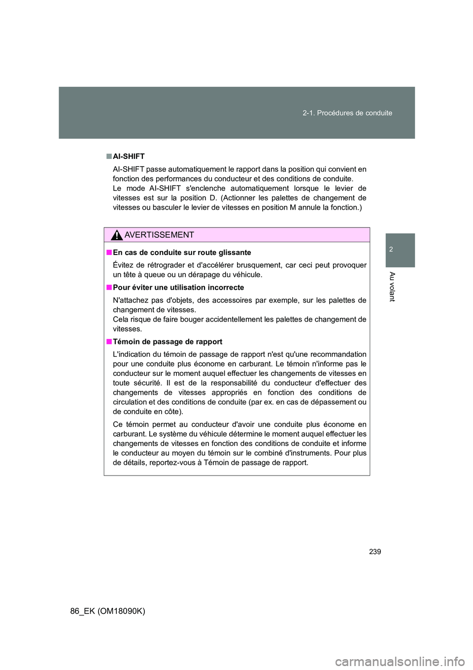 TOYOTA GT86 2018 Manuel du propriétaire (in French) 239
2-1. Procédures de conduite
2
Au volant
86_EK (OM18090K)
■ AI-SHIFT
AI-SHIFT passe automatiquement le rapport dans la position qui convient en
fonction des performances du conducteur et des TOYOTA GT86 2018 Manuel du propriétaire (in French) 239
2-1. Procédures de conduite
2
Au volant
86_EK (OM18090K)
■ AI-SHIFT
AI-SHIFT passe automatiquement le rapport dans la position qui convient en
fonction des performances du conducteur et des