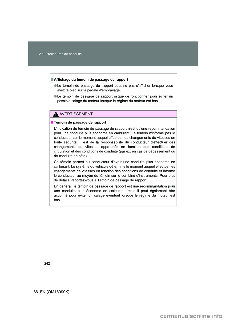 TOYOTA GT86 2018 Manuel du propriétaire (in French) 242
2-1. Procédures de conduite
86_EK (OM18090K)
■ Affichage du témoin de passage de rapport
● Le témoin de passage de rapport peut ne pas safficher lorsque vous
avez le pied sur la pédale TOYOTA GT86 2018 Manuel du propriétaire (in French) 242
2-1. Procédures de conduite
86_EK (OM18090K)
■ Affichage du témoin de passage de rapport
● Le témoin de passage de rapport peut ne pas safficher lorsque vous
avez le pied sur la pédale