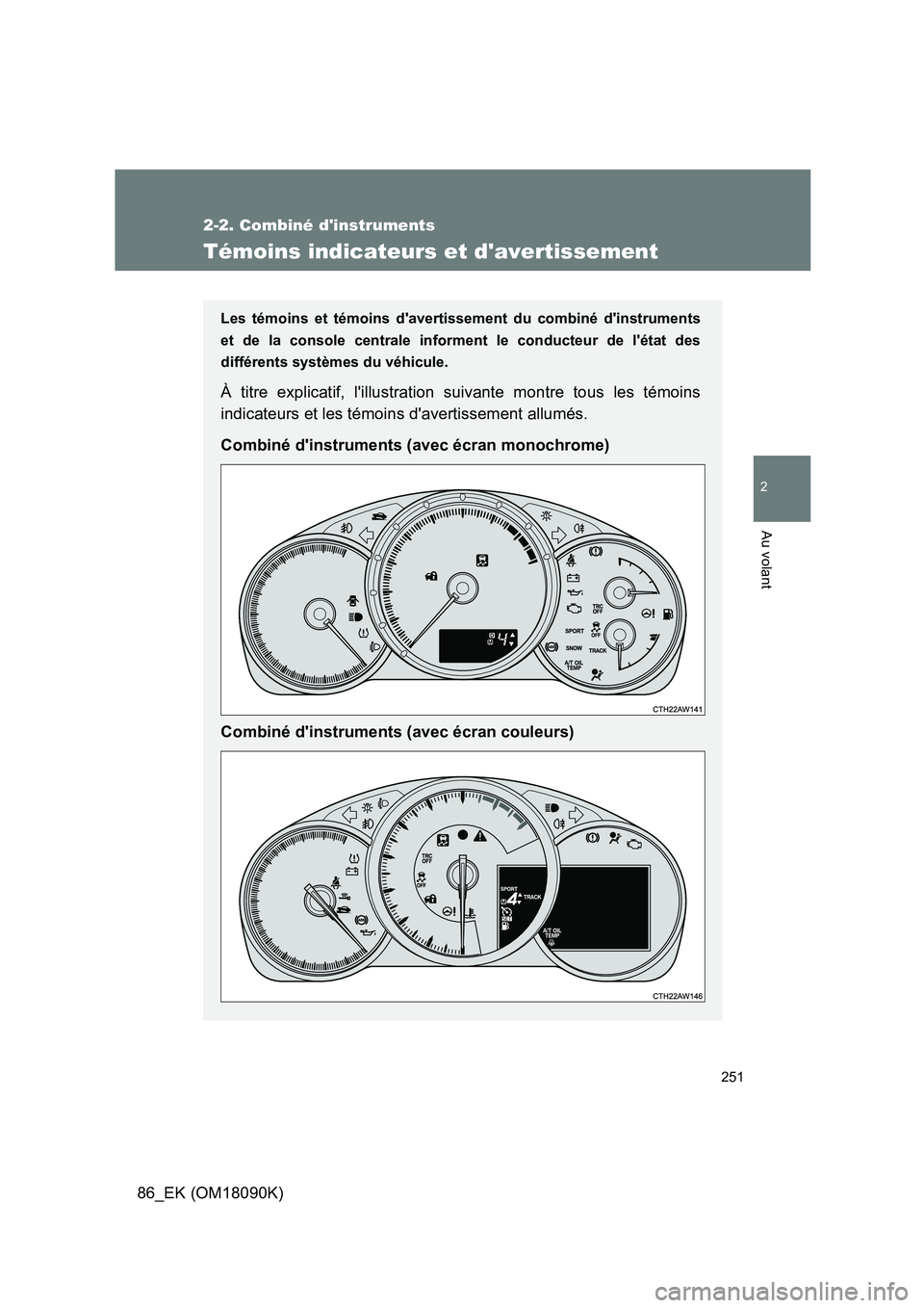 TOYOTA GT86 2018 Manuel du propriétaire (in French) 251
2-2. Combiné dinstruments
2
Au volant
86_EK (OM18090K)
Témoins indicateurs et davertissement
Les témoins et témoins davertissement du combiné dinstruments
et de la console centrale infor TOYOTA GT86 2018 Manuel du propriétaire (in French) 251
2-2. Combiné dinstruments
2
Au volant
86_EK (OM18090K)
Témoins indicateurs et davertissement
Les témoins et témoins davertissement du combiné dinstruments
et de la console centrale infor