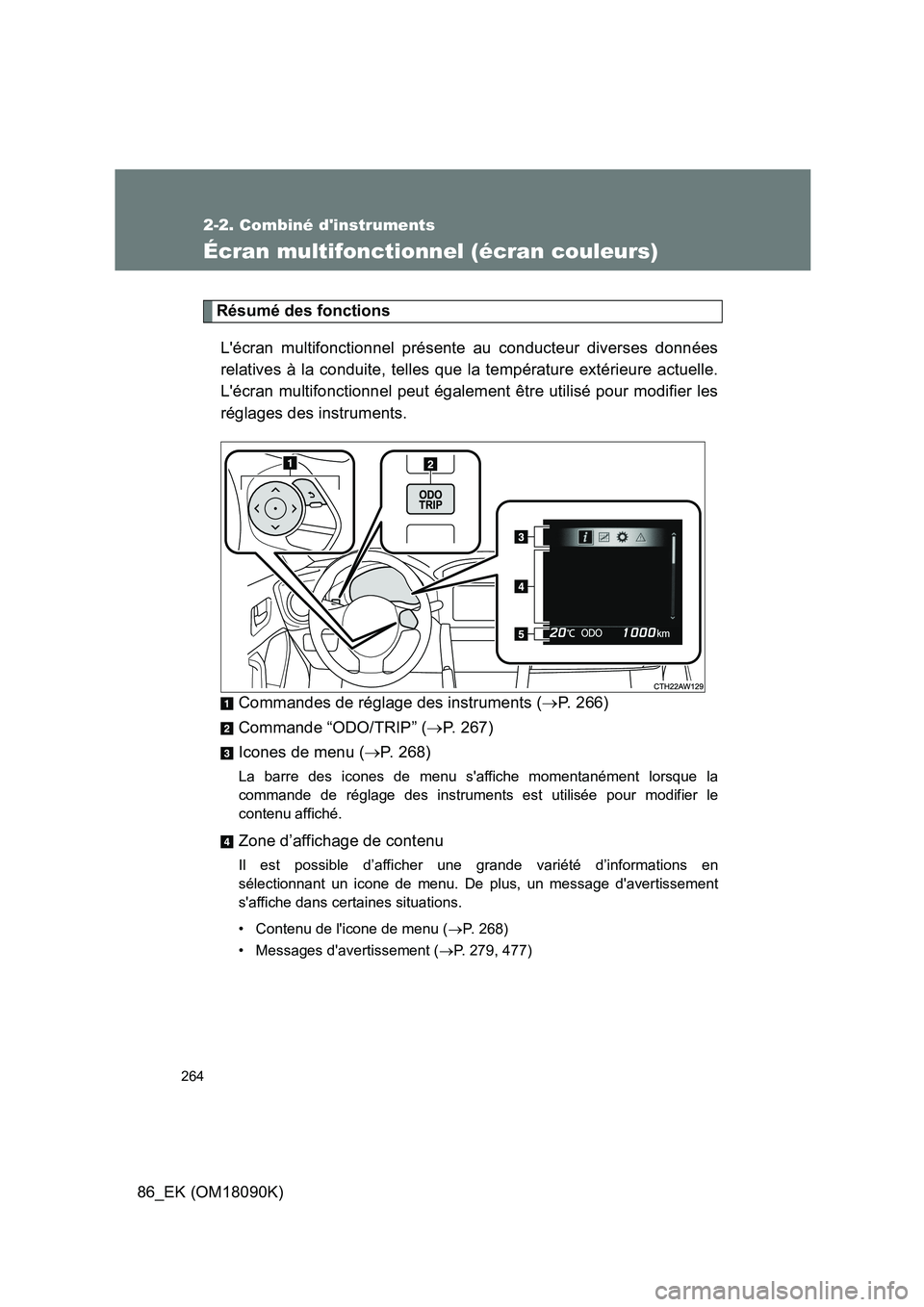 TOYOTA GT86 2018 Manuel du propriétaire (in French) 264
2-2. Combiné dinstruments
86_EK (OM18090K)
Écran multifonctionnel (écran couleurs)
Résumé des fonctions
Lécran multifonctionnel présente au conducteur diverses données
relatives à la TOYOTA GT86 2018 Manuel du propriétaire (in French) 264
2-2. Combiné dinstruments
86_EK (OM18090K)
Écran multifonctionnel (écran couleurs)
Résumé des fonctions
Lécran multifonctionnel présente au conducteur diverses données
relatives à la