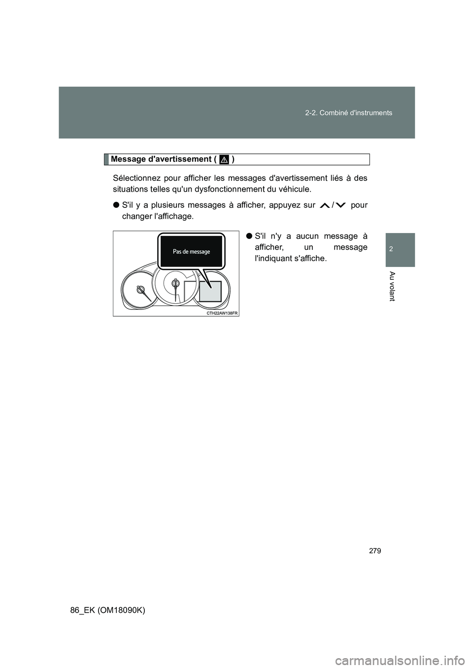 TOYOTA GT86 2018 Manuel du propriétaire (in French) 279
2-2. Combiné dinstruments
2
Au volant
86_EK (OM18090K)
Message davertissement ( )
Sélectionnez pour afficher les messages davertissement liés à des
situations telles quun dysfonctionn TOYOTA GT86 2018 Manuel du propriétaire (in French) 279
2-2. Combiné dinstruments
2
Au volant
86_EK (OM18090K)
Message davertissement ( )
Sélectionnez pour afficher les messages davertissement liés à des
situations telles quun dysfonctionn