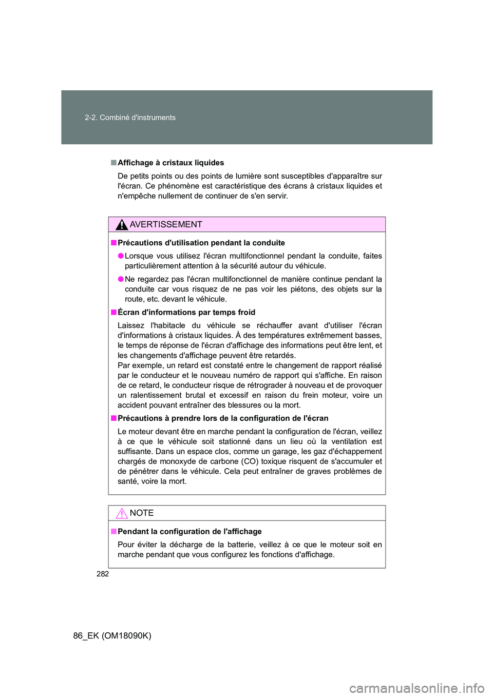 TOYOTA GT86 2018 Manuel du propriétaire (in French) 282
2-2. Combiné dinstruments
86_EK (OM18090K)
■ Affichage à cristaux liquides
De petits points ou des points de lumière sont susceptibles dapparaître sur
lécran. Ce phénomène est carac TOYOTA GT86 2018 Manuel du propriétaire (in French) 282
2-2. Combiné dinstruments
86_EK (OM18090K)
■ Affichage à cristaux liquides
De petits points ou des points de lumière sont susceptibles dapparaître sur
lécran. Ce phénomène est carac
