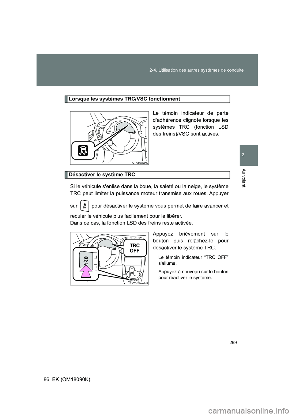 TOYOTA GT86 2018 Manuel du propriétaire (in French) 299
2-4. Utilisation des autres systèmes de conduite
2
Au volant
86_EK (OM18090K)
Lorsque les systèmes TRC/VSC fonctionnent
Le témoin indicateur de perte
dadhérence clignote lorsque les
systè TOYOTA GT86 2018 Manuel du propriétaire (in French) 299
2-4. Utilisation des autres systèmes de conduite
2
Au volant
86_EK (OM18090K)
Lorsque les systèmes TRC/VSC fonctionnent
Le témoin indicateur de perte
dadhérence clignote lorsque les
systè