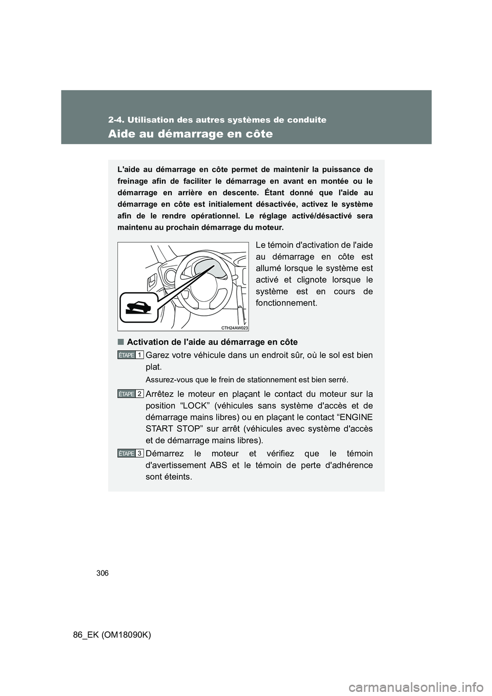 TOYOTA GT86 2018 Manuel du propriétaire (in French) 306
2-4. Utilisation des autres systèmes de conduite
86_EK (OM18090K)
Aide au démarrage en côte
Laide au démarrage en côte permet de maintenir la puissance de
freinage afin de faciliter le dé TOYOTA GT86 2018 Manuel du propriétaire (in French) 306
2-4. Utilisation des autres systèmes de conduite
86_EK (OM18090K)
Aide au démarrage en côte
Laide au démarrage en côte permet de maintenir la puissance de
freinage afin de faciliter le dé