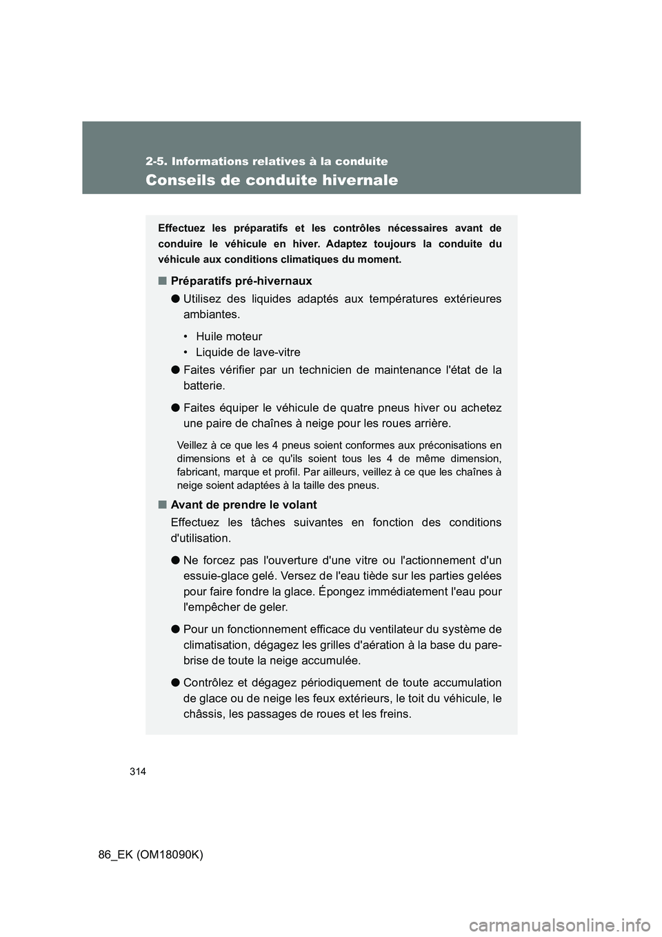 TOYOTA GT86 2018 Manuel du propriétaire (in French) 314
2-5. Informations relatives à la conduite
86_EK (OM18090K)
Conseils de conduite hivernale
Effectuez les préparatifs et les contrôles nécessaires avant de
conduire le véhicule en hiver. Adapt TOYOTA GT86 2018 Manuel du propriétaire (in French) 314
2-5. Informations relatives à la conduite
86_EK (OM18090K)
Conseils de conduite hivernale
Effectuez les préparatifs et les contrôles nécessaires avant de
conduire le véhicule en hiver. Adapt