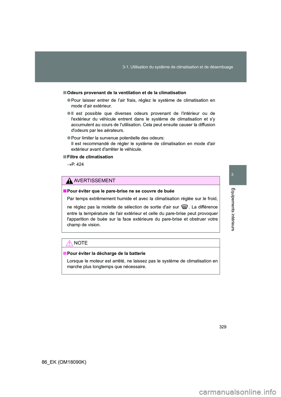 TOYOTA GT86 2018  Manuel du propriétaire (in French) 329
3-1. Utilisation du système de climatisation et de désembuage
3
Équipements intérieurs
86_EK (OM18090K)
■Odeurs provenant de la ventilation et de la climatisation 
● Pour laisser entrer de