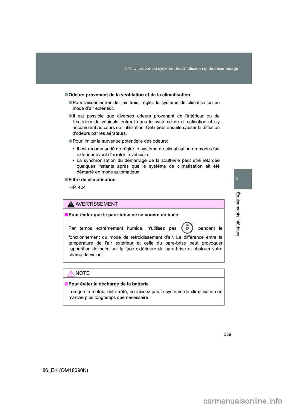 TOYOTA GT86 2018  Manuel du propriétaire (in French) 339
3-1. Utilisation du système de climatisation et de désembuage
3
Équipements intérieurs
86_EK (OM18090K)
■Odeurs provenant de la ventilation et de la climatisation 
● Pour laisser entrer de