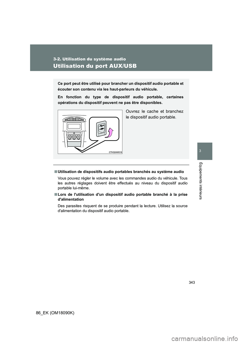 TOYOTA GT86 2018 Manuel du propriétaire (in French) 343
3
Équipements intérieurs
86_EK (OM18090K)
3-2. Utilisation du système audio
Utilisation du port AUX/USB
■Utilisation de dispositifs audio portables branchés au système audio
Vous pouvez r TOYOTA GT86 2018 Manuel du propriétaire (in French) 343
3
Équipements intérieurs
86_EK (OM18090K)
3-2. Utilisation du système audio
Utilisation du port AUX/USB
■Utilisation de dispositifs audio portables branchés au système audio
Vous pouvez r