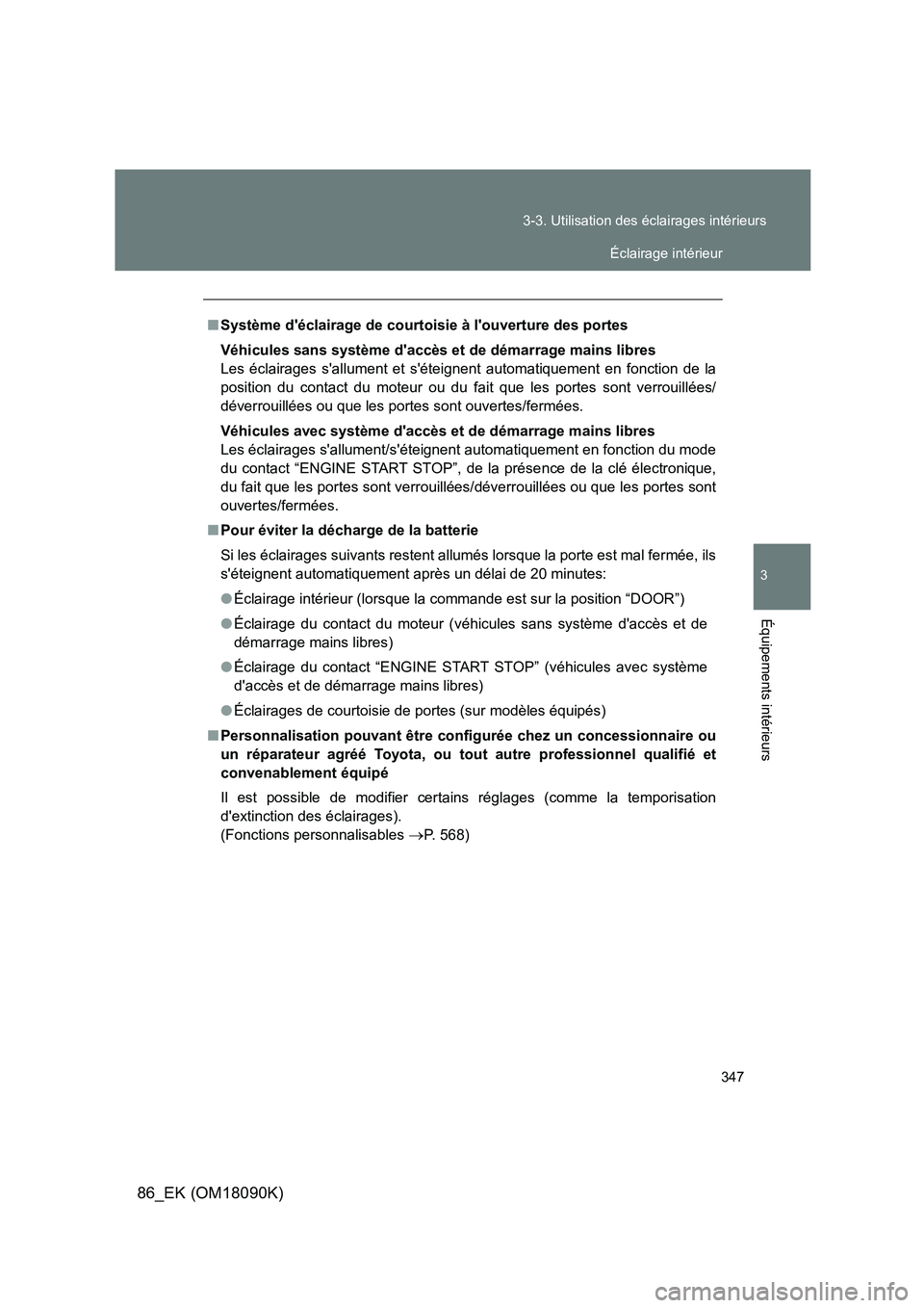 TOYOTA GT86 2018 Manuel du propriétaire (in French) 347
3-3. Utilisation des éclairages intérieurs
3
Équipements intérieurs
86_EK (OM18090K)
■ Système déclairage de courtoisie à louverture des portes
Véhicules sans système daccès et de TOYOTA GT86 2018 Manuel du propriétaire (in French) 347
3-3. Utilisation des éclairages intérieurs
3
Équipements intérieurs
86_EK (OM18090K)
■ Système déclairage de courtoisie à louverture des portes
Véhicules sans système daccès et de