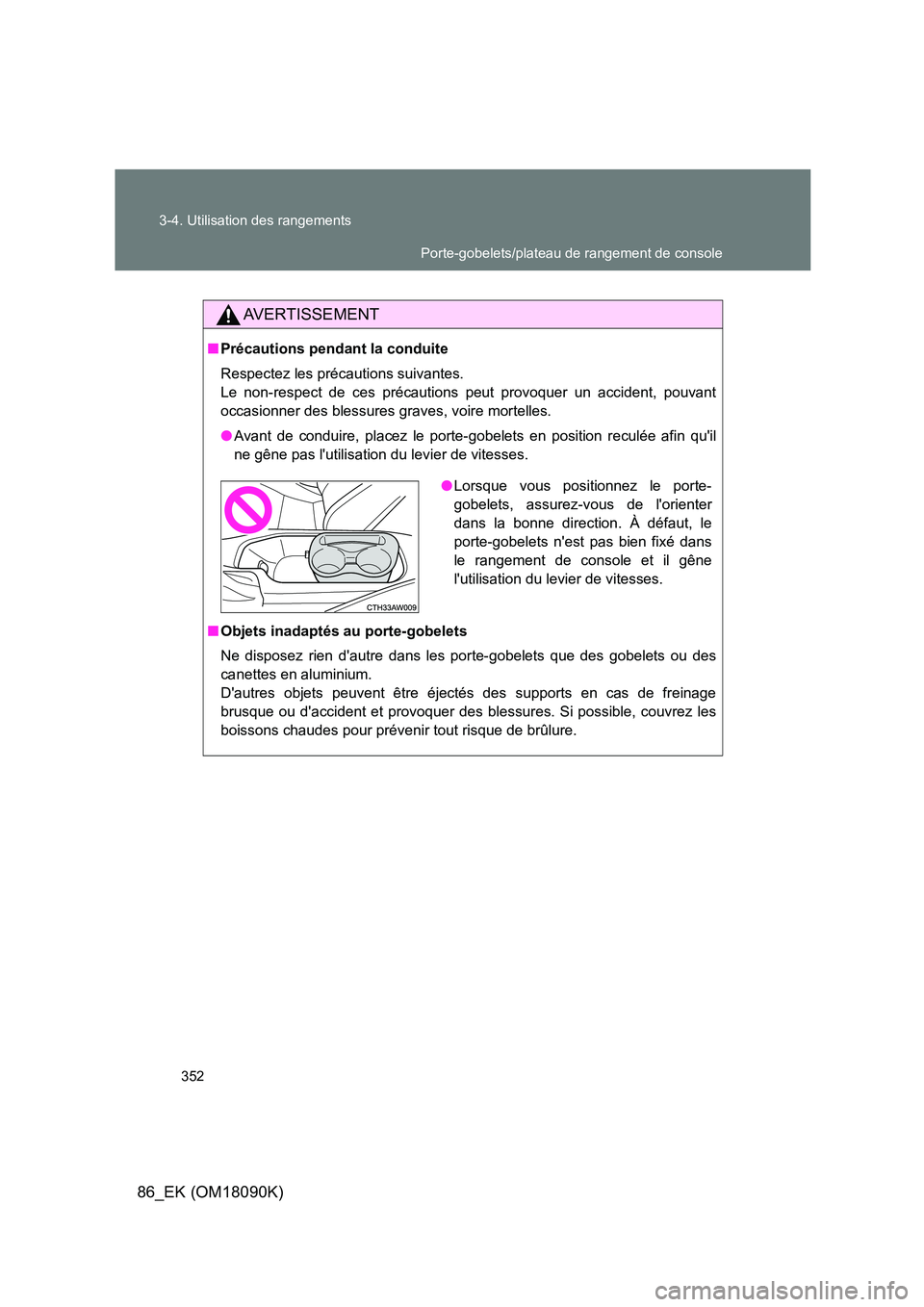 TOYOTA GT86 2018 Manuel du propriétaire (in French) 352
3-4. Utilisation des rangements
86_EK (OM18090K)
AVERTISSEMENT
■ Précautions pendant la conduite
Respectez les précautions suivantes.
Le non-respect de ces précautions peut provoquer un a TOYOTA GT86 2018 Manuel du propriétaire (in French) 352
3-4. Utilisation des rangements
86_EK (OM18090K)
AVERTISSEMENT
■ Précautions pendant la conduite
Respectez les précautions suivantes.
Le non-respect de ces précautions peut provoquer un a