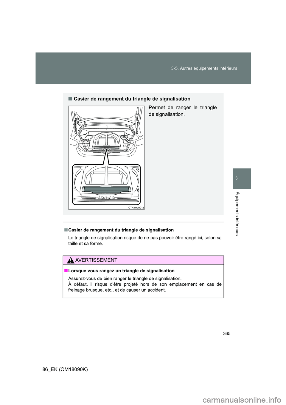 TOYOTA GT86 2018 Manuel du propriétaire (in French) 365
3-5. Autres équipements intérieurs
3
Équipements intérieurs
86_EK (OM18090K)
■ Casier de rangement du triangle de signalisation
Le triangle de signalisation risque de ne pas pouvoir être TOYOTA GT86 2018 Manuel du propriétaire (in French) 365
3-5. Autres équipements intérieurs
3
Équipements intérieurs
86_EK (OM18090K)
■ Casier de rangement du triangle de signalisation
Le triangle de signalisation risque de ne pas pouvoir être