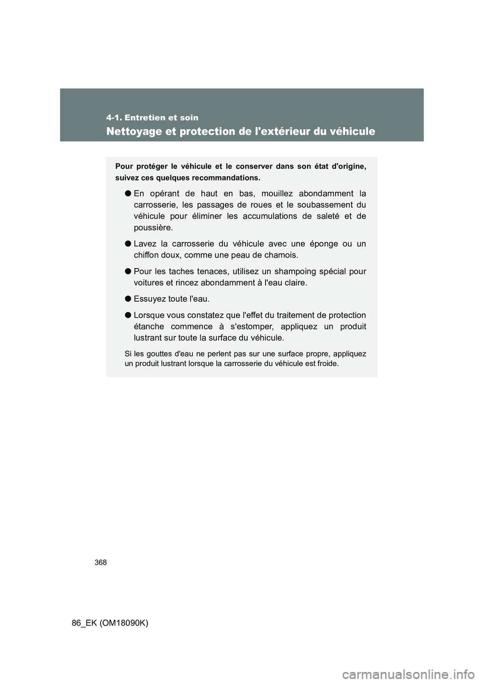 TOYOTA GT86 2018 Manuel du propriétaire (in French) 368
86_EK (OM18090K)
4-1. Entretien et soin
Nettoyage et protection de lextérieur du véhicule
Pour protéger le véhicule et le conserver dans son état dorigine,
suivez ces quelques recommandati TOYOTA GT86 2018 Manuel du propriétaire (in French) 368
86_EK (OM18090K)
4-1. Entretien et soin
Nettoyage et protection de lextérieur du véhicule
Pour protéger le véhicule et le conserver dans son état dorigine,
suivez ces quelques recommandati
