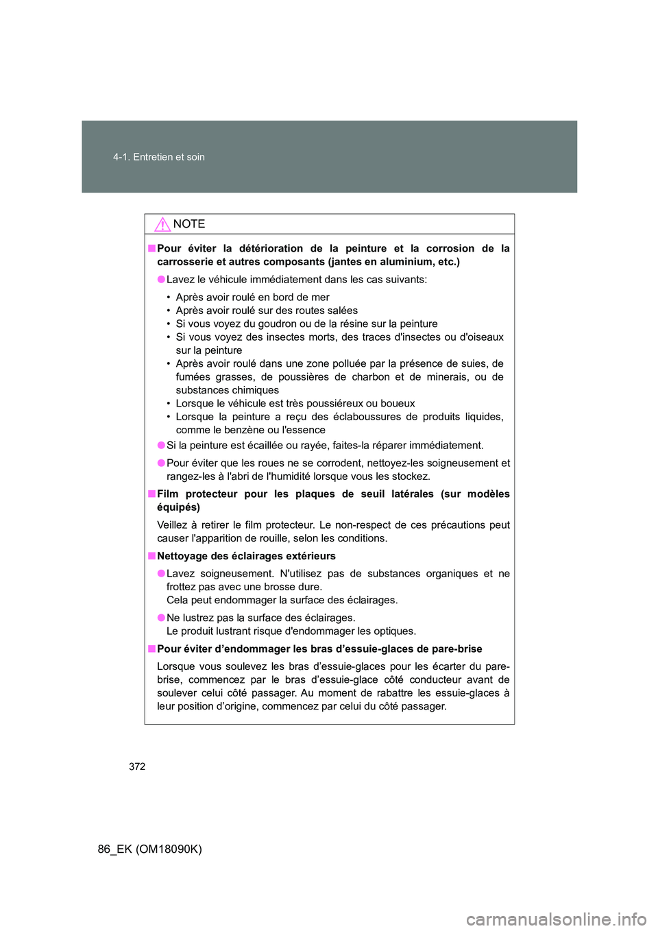 TOYOTA GT86 2018 Manuel du propriétaire (in French) 372
4-1. Entretien et soin
86_EK (OM18090K)
NOTE
■ Pour éviter la détérioration de la peinture et la corrosion de la
carrosserie et autres composants (jantes en aluminium, etc.)
● Lavez le TOYOTA GT86 2018 Manuel du propriétaire (in French) 372
4-1. Entretien et soin
86_EK (OM18090K)
NOTE
■ Pour éviter la détérioration de la peinture et la corrosion de la
carrosserie et autres composants (jantes en aluminium, etc.)
● Lavez le