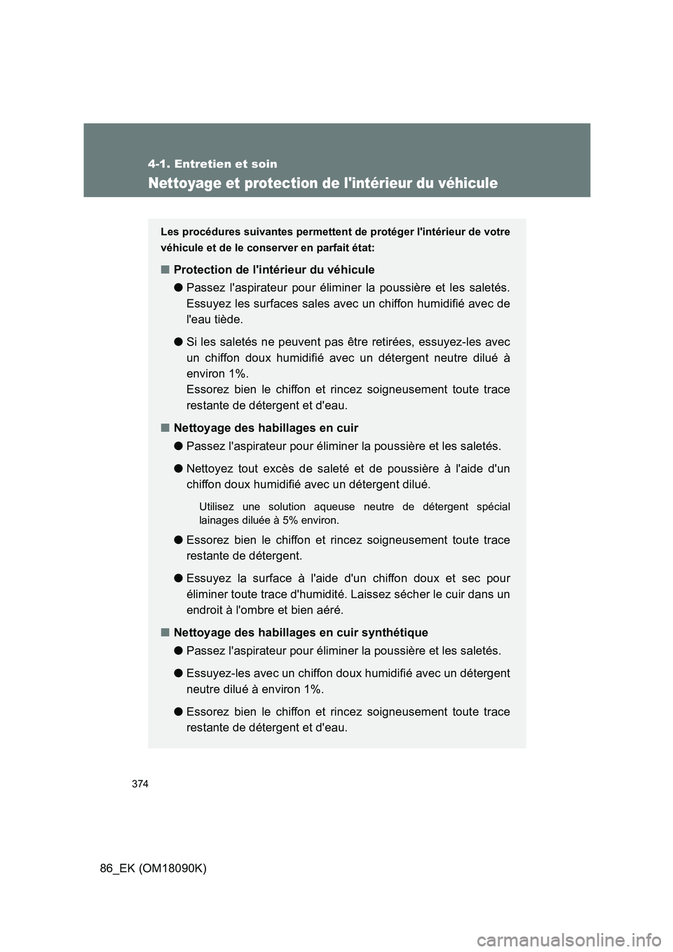 TOYOTA GT86 2018 Manuel du propriétaire (in French) 374
4-1. Entretien et soin
86_EK (OM18090K)
Nettoyage et protection de lintérieur du véhicule
Les procédures suivantes permettent de protéger lintérieur de votre
véhicule et de le conserver e TOYOTA GT86 2018 Manuel du propriétaire (in French) 374
4-1. Entretien et soin
86_EK (OM18090K)
Nettoyage et protection de lintérieur du véhicule
Les procédures suivantes permettent de protéger lintérieur de votre
véhicule et de le conserver e