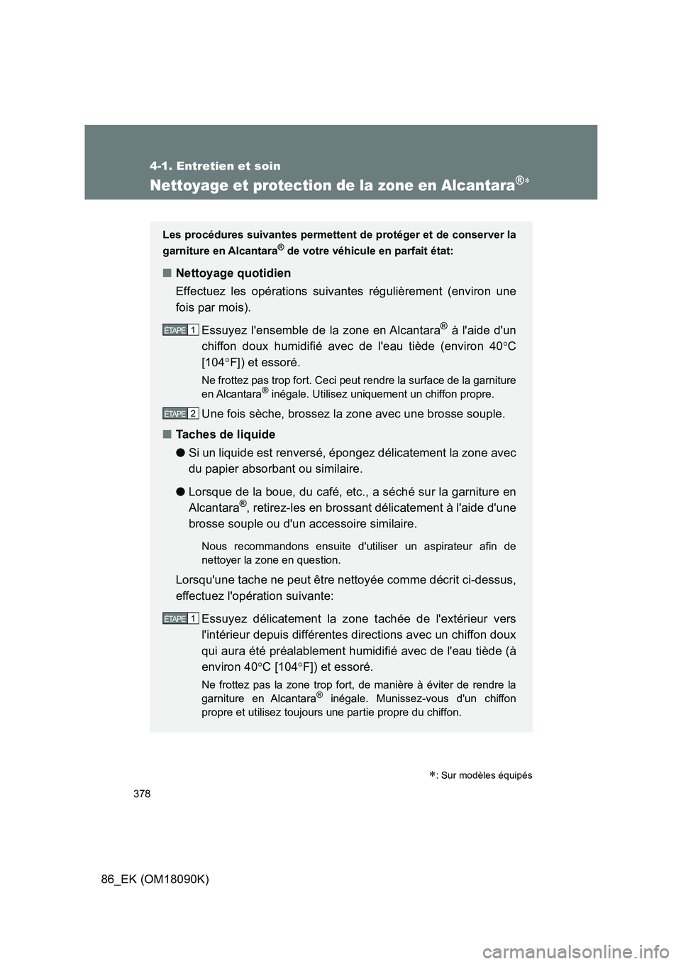 TOYOTA GT86 2018 Manuel du propriétaire (in French) 378
4-1. Entretien et soin
86_EK (OM18090K)
Nettoyage et protection de la zone en Alcantara®
: Sur modèles équipés
Les procédures suivantes permettent de protéger et de conserver la
garni TOYOTA GT86 2018 Manuel du propriétaire (in French) 378
4-1. Entretien et soin
86_EK (OM18090K)
Nettoyage et protection de la zone en Alcantara®
: Sur modèles équipés
Les procédures suivantes permettent de protéger et de conserver la
garni