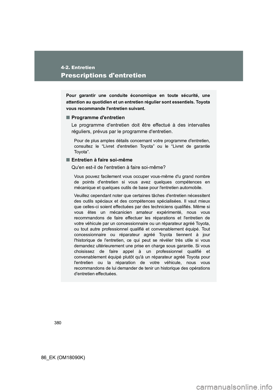 TOYOTA GT86 2018 Manuel du propriétaire (in French) 380
86_EK (OM18090K)
4-2. Entretien
Prescriptions dentretien
Pour garantir une conduite économique en toute sécurité, une
attention au quotidien et un entretien régulier sont essentiels. Toyota
TOYOTA GT86 2018 Manuel du propriétaire (in French) 380
86_EK (OM18090K)
4-2. Entretien
Prescriptions dentretien
Pour garantir une conduite économique en toute sécurité, une
attention au quotidien et un entretien régulier sont essentiels. Toyota