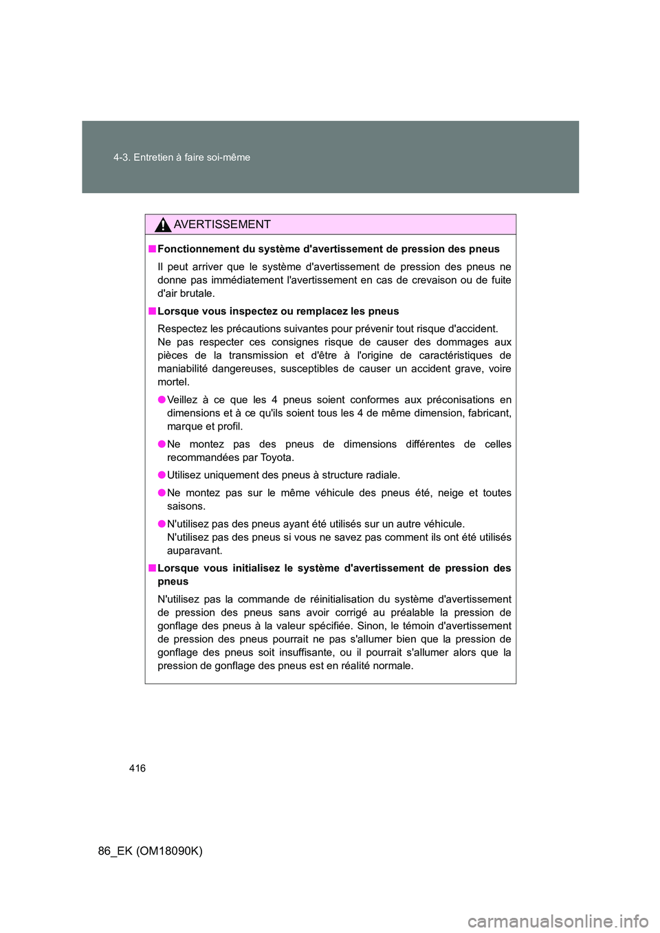 TOYOTA GT86 2018  Manuel du propriétaire (in French) 416 
4-3. Entretien à faire soi-même
86_EK (OM18090K)
AVERTISSEMENT
■ Fonctionnement du système davertissement de pression des pneus 
Il peut arriver que le système davertissement de pression 