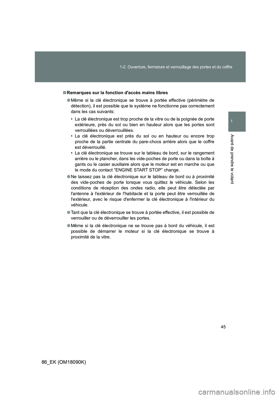 TOYOTA GT86 2018  Manuel du propriétaire (in French) 45
1-2. Ouverture, fermeture et verrouillage des portes et du coffre
1
Avant de prendre le volant
86_EK (OM18090K)86_EK (OM18090K)
■Remarques sur la fonction daccès mains libres 
● Même si la c