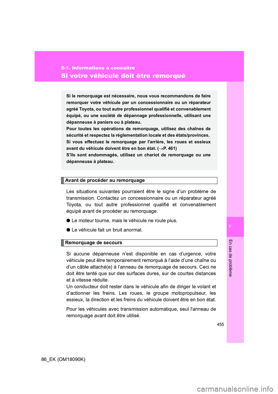 TOYOTA GT86 2018  Manuel du propriétaire (in French) 5
455
5-1. Informations à connaître
En cas de problème
86_EK (OM18090K)
Si votre véhicule doit être remorqué
Avant de procéder au remorquage 
Les situations suivantes pourraient être le signe 