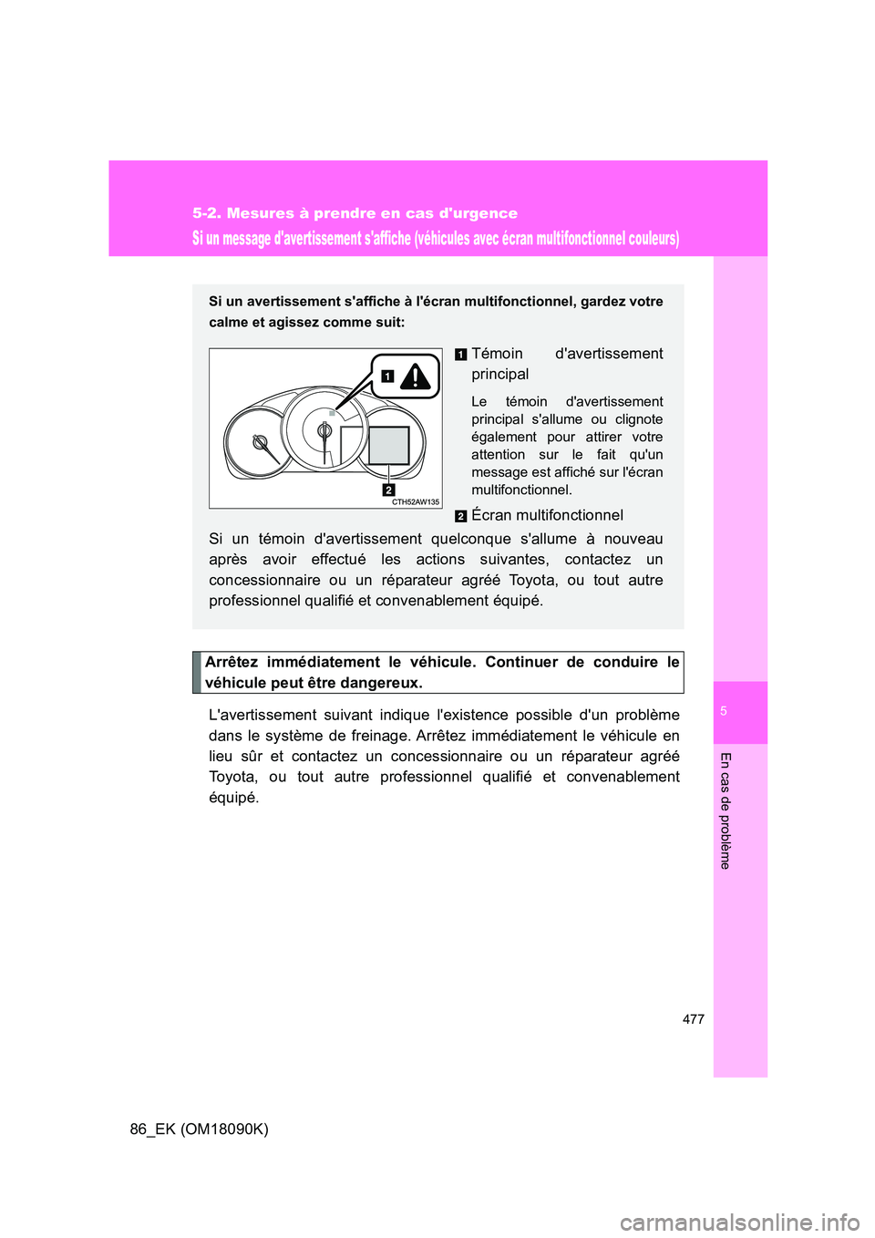 TOYOTA GT86 2018 Manuel du propriétaire (in French) 5
477
5-2. Mesures à prendre en cas durgence
En cas de problème
86_EK (OM18090K)
Si un message davertissement saffiche (véhicules avec écran multifonctionnel couleurs)
Arrêtez immédiatement l TOYOTA GT86 2018 Manuel du propriétaire (in French) 5
477
5-2. Mesures à prendre en cas durgence
En cas de problème
86_EK (OM18090K)
Si un message davertissement saffiche (véhicules avec écran multifonctionnel couleurs)
Arrêtez immédiatement l