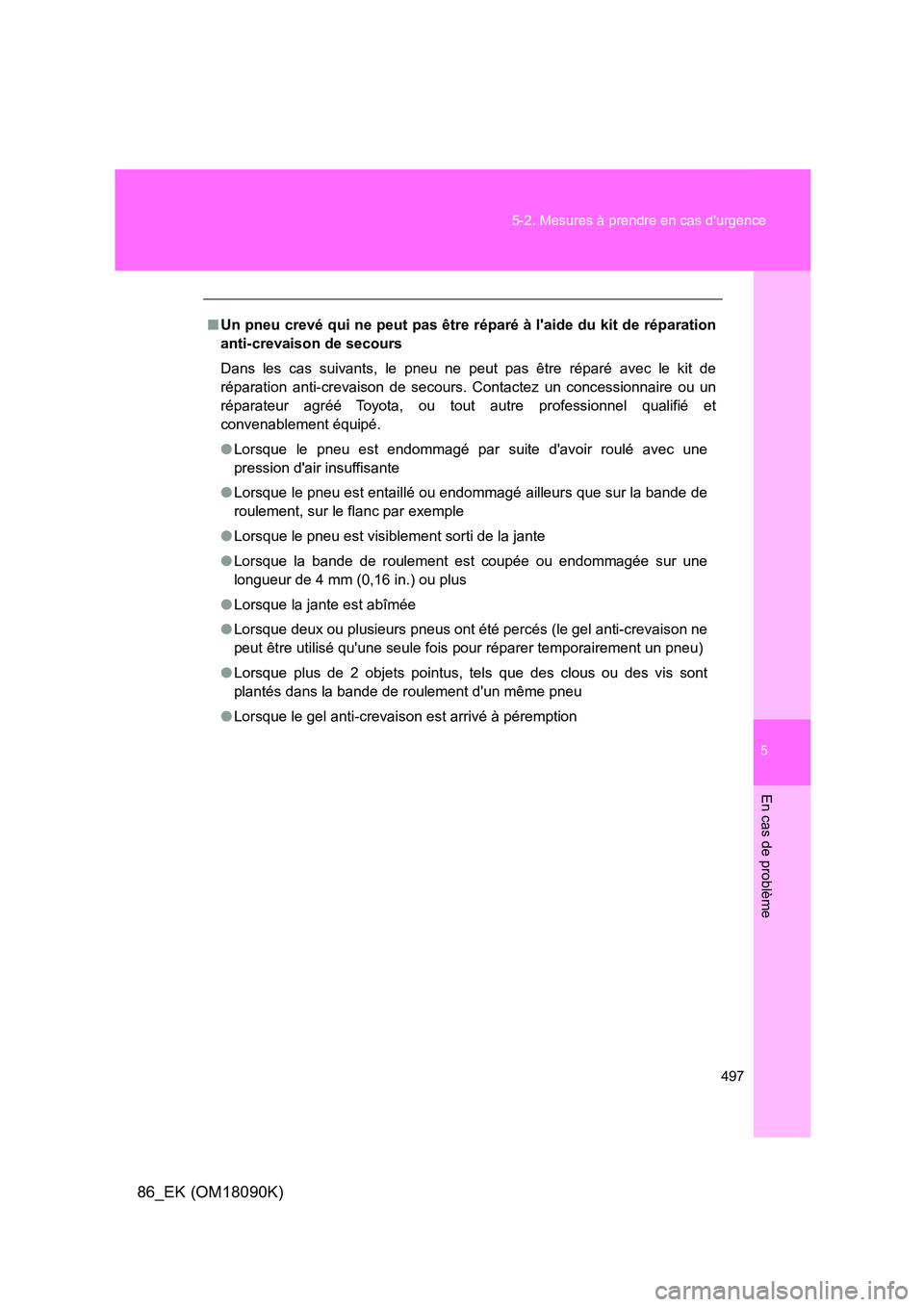 TOYOTA GT86 2018 Manuel du propriétaire (in French) 5
497
5-2. Mesures à prendre en cas durgence
En cas de problème
86_EK (OM18090K)
■ Un pneu crevé qui ne peut pas être réparé à laide du kit de réparation
anti-crevaison de secours
Dans TOYOTA GT86 2018 Manuel du propriétaire (in French) 5
497
5-2. Mesures à prendre en cas durgence
En cas de problème
86_EK (OM18090K)
■ Un pneu crevé qui ne peut pas être réparé à laide du kit de réparation
anti-crevaison de secours
Dans