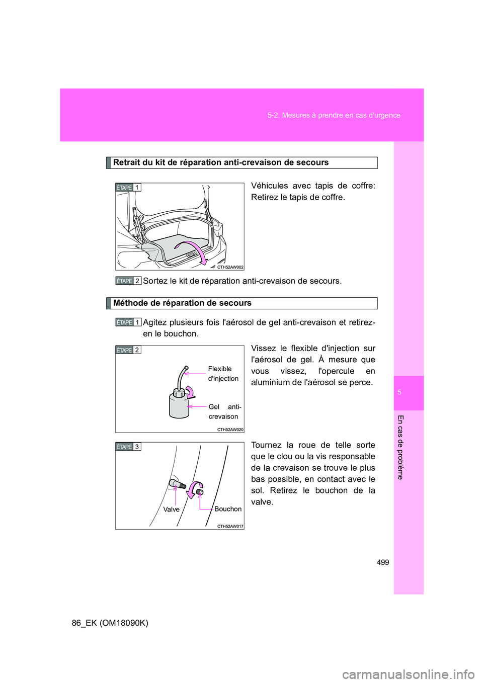 TOYOTA GT86 2018 Manuel du propriétaire (in French) 5
499
5-2. Mesures à prendre en cas durgence
En cas de problème
86_EK (OM18090K)
Retrait du kit de réparation anti-crevaison de secours
Véhicules avec tapis de coffre:
Retirez le tapis de coff TOYOTA GT86 2018 Manuel du propriétaire (in French) 5
499
5-2. Mesures à prendre en cas durgence
En cas de problème
86_EK (OM18090K)
Retrait du kit de réparation anti-crevaison de secours
Véhicules avec tapis de coffre:
Retirez le tapis de coff
