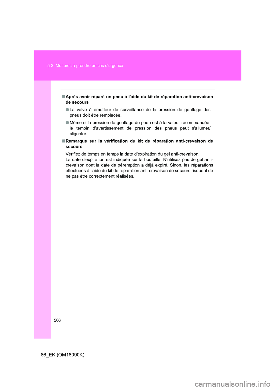 TOYOTA GT86 2018 Manuel du propriétaire (in French) 506
5-2. Mesures à prendre en cas durgence
86_EK (OM18090K)
■ Après avoir réparé un pneu à laide du kit de réparation anti-crevaison
de secours
● La valve à émetteur de surveillance d TOYOTA GT86 2018 Manuel du propriétaire (in French) 506
5-2. Mesures à prendre en cas durgence
86_EK (OM18090K)
■ Après avoir réparé un pneu à laide du kit de réparation anti-crevaison
de secours
● La valve à émetteur de surveillance d