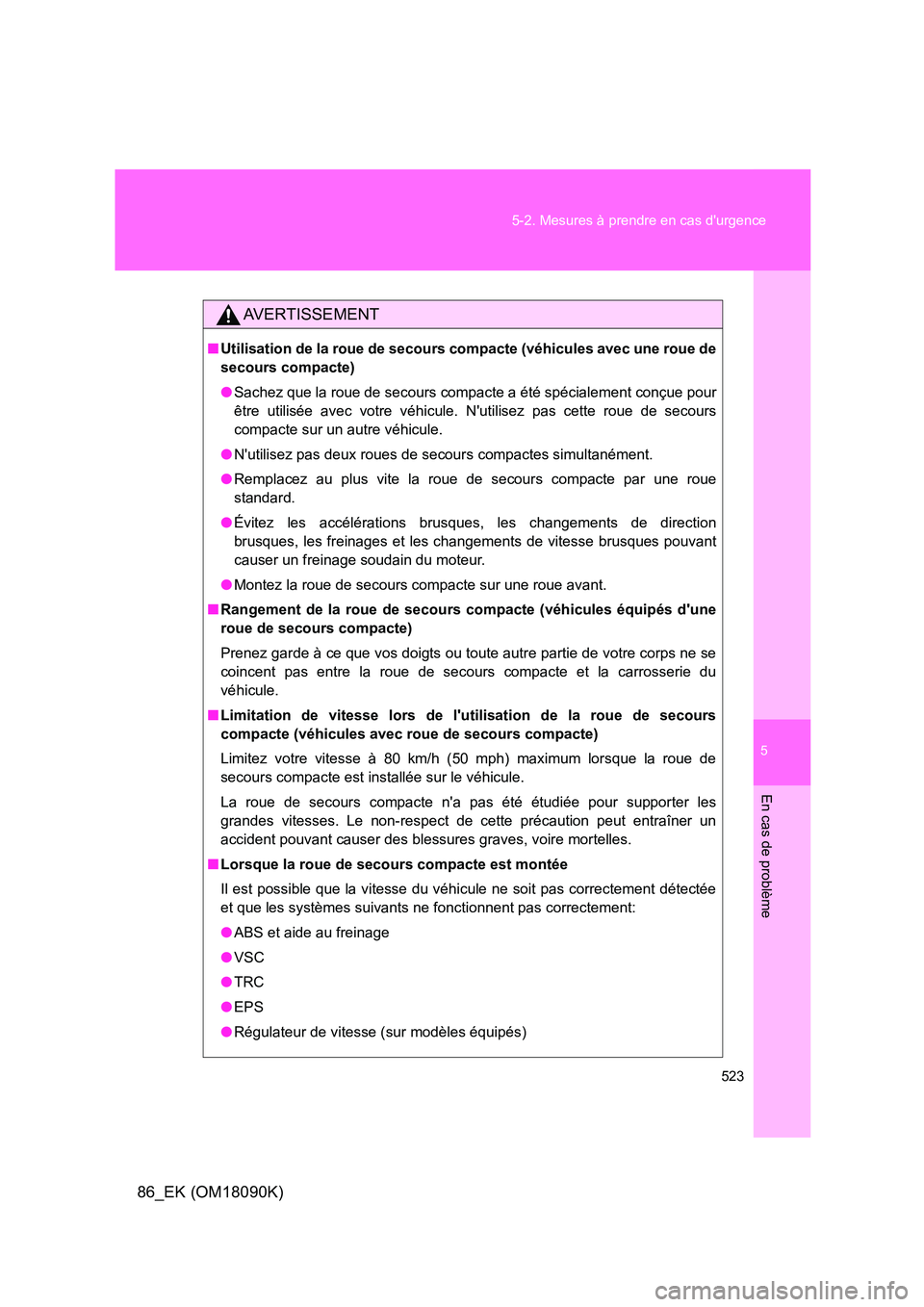 TOYOTA GT86 2018 Manuel du propriétaire (in French) 5
523
5-2. Mesures à prendre en cas durgence
En cas de problème
86_EK (OM18090K)
AVERTISSEMENT
■ Utilisation de la roue de secours compacte (véhicules avec une roue de
secours compacte)
● S TOYOTA GT86 2018 Manuel du propriétaire (in French) 5
523
5-2. Mesures à prendre en cas durgence
En cas de problème
86_EK (OM18090K)
AVERTISSEMENT
■ Utilisation de la roue de secours compacte (véhicules avec une roue de
secours compacte)
● S