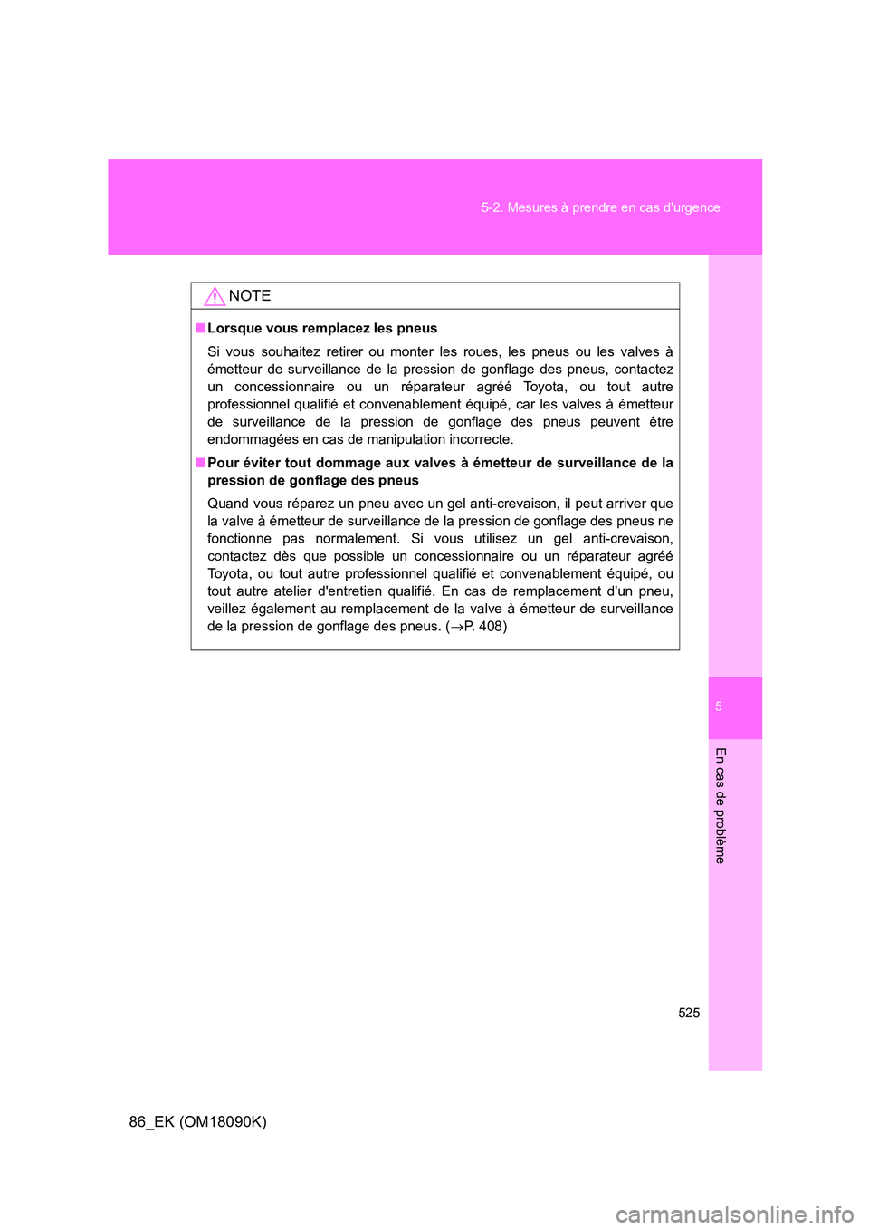 TOYOTA GT86 2018 Manuel du propriétaire (in French) 5
525
5-2. Mesures à prendre en cas durgence
En cas de problème
86_EK (OM18090K)
NOTE
■ Lorsque vous remplacez les pneus
Si vous souhaitez retirer ou monter les roues, les pneus ou les valves TOYOTA GT86 2018 Manuel du propriétaire (in French) 5
525
5-2. Mesures à prendre en cas durgence
En cas de problème
86_EK (OM18090K)
NOTE
■ Lorsque vous remplacez les pneus
Si vous souhaitez retirer ou monter les roues, les pneus ou les valves