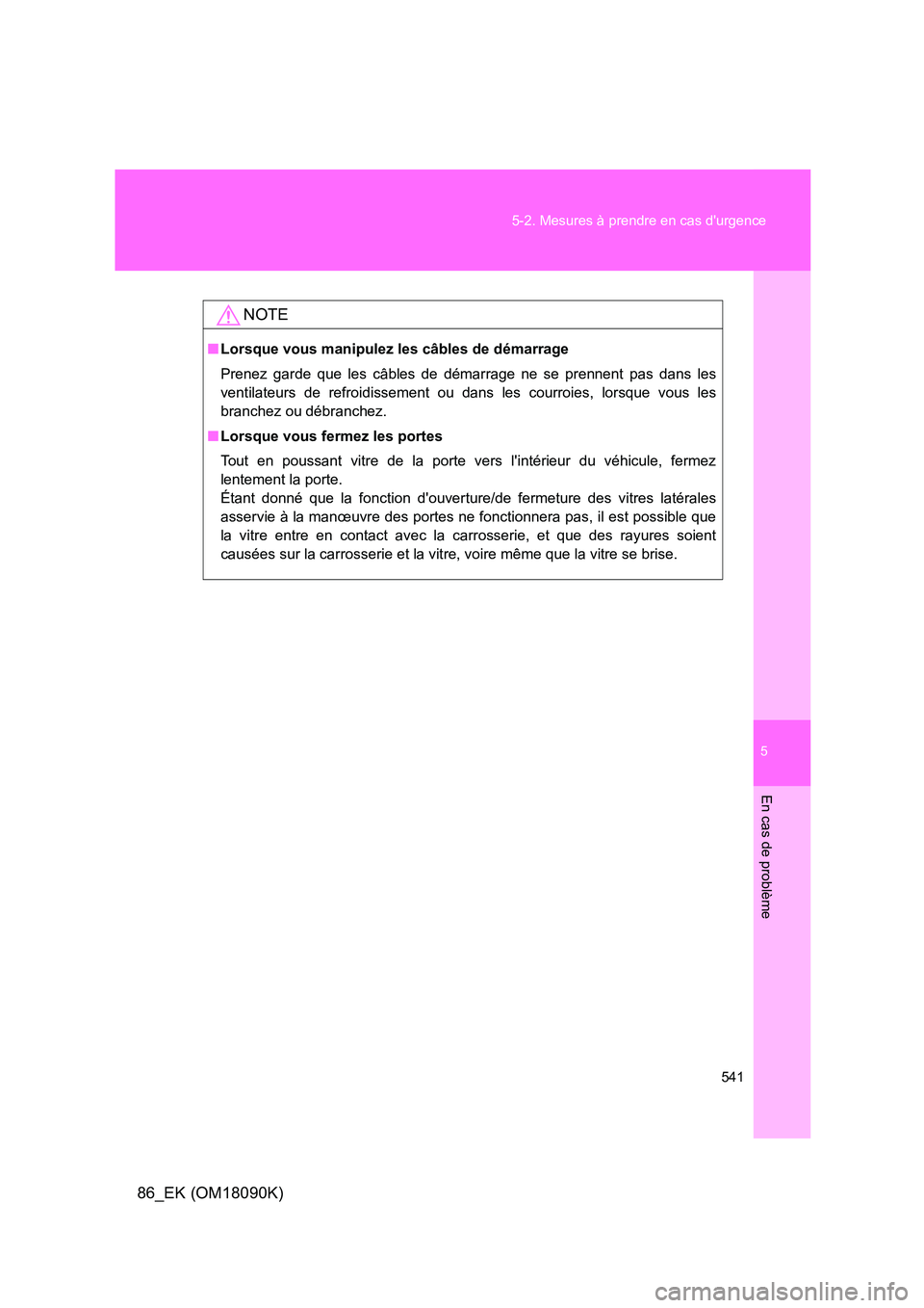 TOYOTA GT86 2018 Manuel du propriétaire (in French) 5
541
5-2. Mesures à prendre en cas durgence
En cas de problème
86_EK (OM18090K)
NOTE
■ Lorsque vous manipulez les câbles de démarrage
Prenez garde que les câbles de démarrage ne se prennen TOYOTA GT86 2018 Manuel du propriétaire (in French) 5
541
5-2. Mesures à prendre en cas durgence
En cas de problème
86_EK (OM18090K)
NOTE
■ Lorsque vous manipulez les câbles de démarrage
Prenez garde que les câbles de démarrage ne se prennen