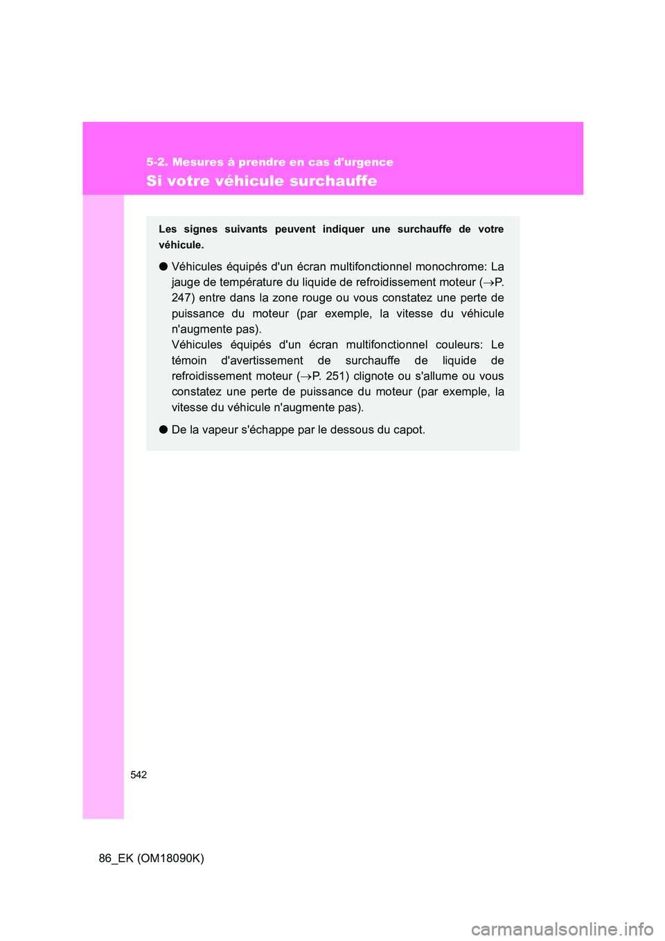 TOYOTA GT86 2018 Manuel du propriétaire (in French) 542
5-2. Mesures à prendre en cas durgence
86_EK (OM18090K)
Si votre véhicule surchauffe
Les signes suivants peuvent indiquer une surchauffe de votre
véhicule.
● Véhicules équipés dun écra TOYOTA GT86 2018 Manuel du propriétaire (in French) 542
5-2. Mesures à prendre en cas durgence
86_EK (OM18090K)
Si votre véhicule surchauffe
Les signes suivants peuvent indiquer une surchauffe de votre
véhicule.
● Véhicules équipés dun écra