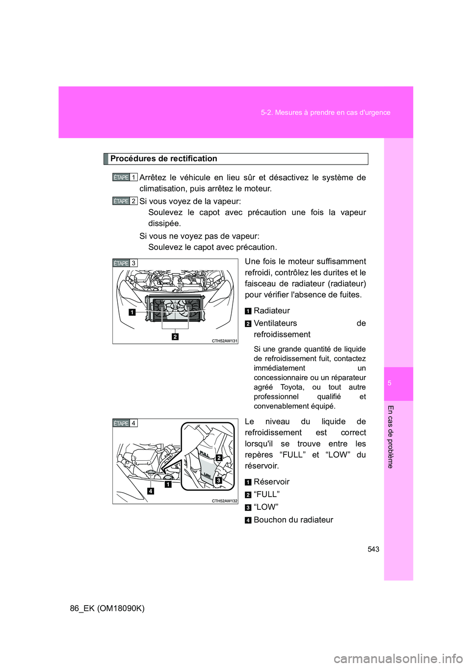 TOYOTA GT86 2018 Manuel du propriétaire (in French) 5
543
5-2. Mesures à prendre en cas durgence
En cas de problème
86_EK (OM18090K)
Procédures de rectification
Arrêtez le véhicule en lieu sûr et désactivez le système de
climatisation, puis TOYOTA GT86 2018 Manuel du propriétaire (in French) 5
543
5-2. Mesures à prendre en cas durgence
En cas de problème
86_EK (OM18090K)
Procédures de rectification
Arrêtez le véhicule en lieu sûr et désactivez le système de
climatisation, puis