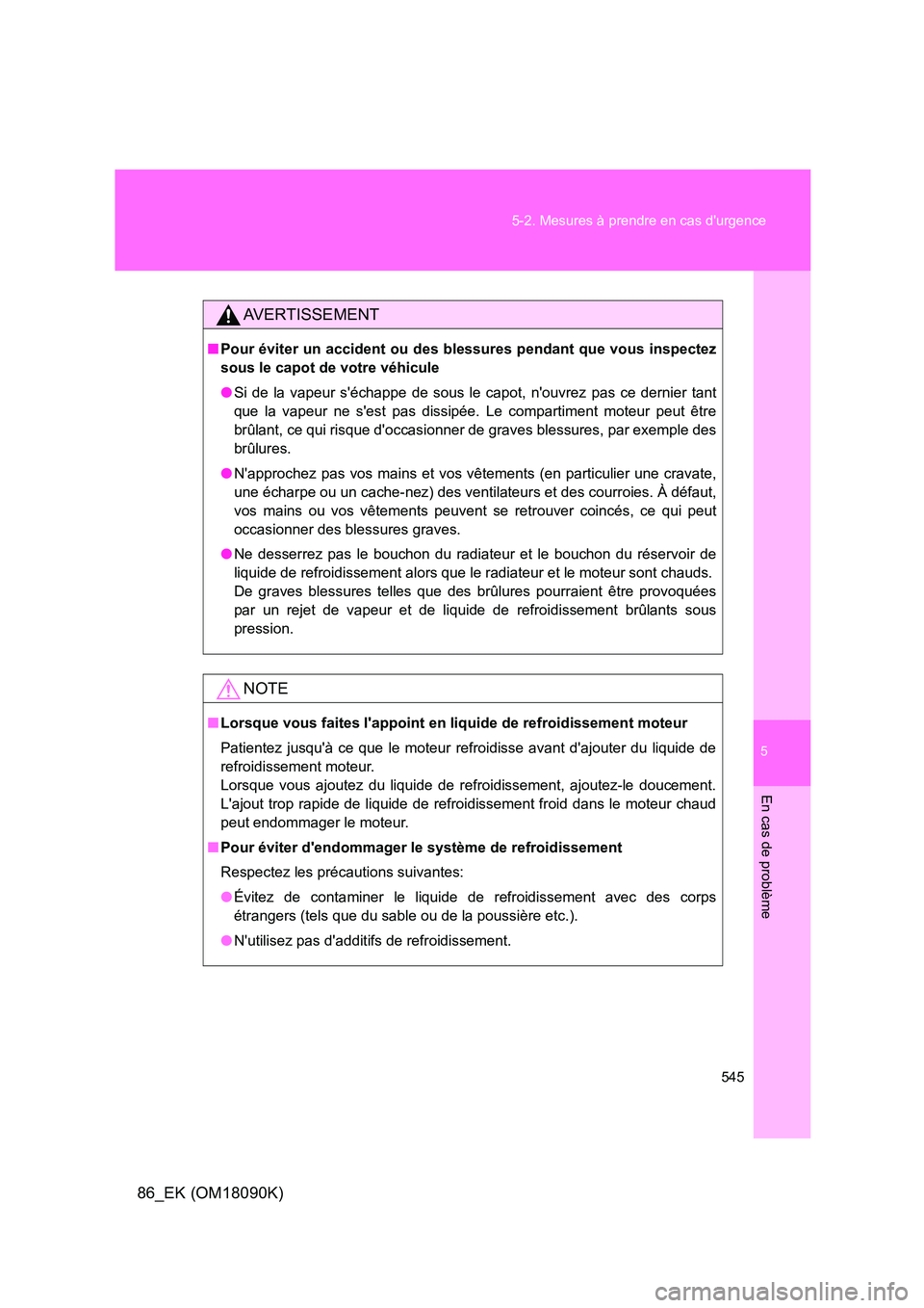 TOYOTA GT86 2018 Manuel du propriétaire (in French) 5
545
5-2. Mesures à prendre en cas durgence
En cas de problème
86_EK (OM18090K)
AVERTISSEMENT
■ Pour éviter un accident ou des blessures pendant que vous inspectez
sous le capot de votre véh TOYOTA GT86 2018 Manuel du propriétaire (in French) 5
545
5-2. Mesures à prendre en cas durgence
En cas de problème
86_EK (OM18090K)
AVERTISSEMENT
■ Pour éviter un accident ou des blessures pendant que vous inspectez
sous le capot de votre véh