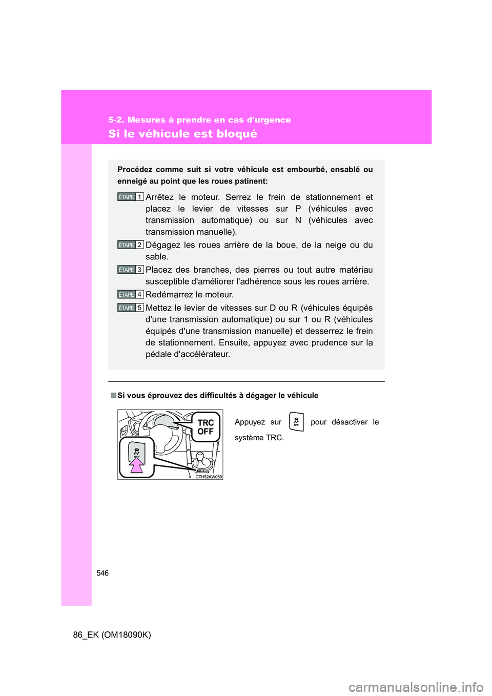 TOYOTA GT86 2018 Manuel du propriétaire (in French) 546
5-2. Mesures à prendre en cas durgence
86_EK (OM18090K)
Si le véhicule est bloqué
■Si vous éprouvez des difficultés à dégager le véhicule
Procédez comme suit si votre véhicule est emb TOYOTA GT86 2018 Manuel du propriétaire (in French) 546
5-2. Mesures à prendre en cas durgence
86_EK (OM18090K)
Si le véhicule est bloqué
■Si vous éprouvez des difficultés à dégager le véhicule
Procédez comme suit si votre véhicule est emb