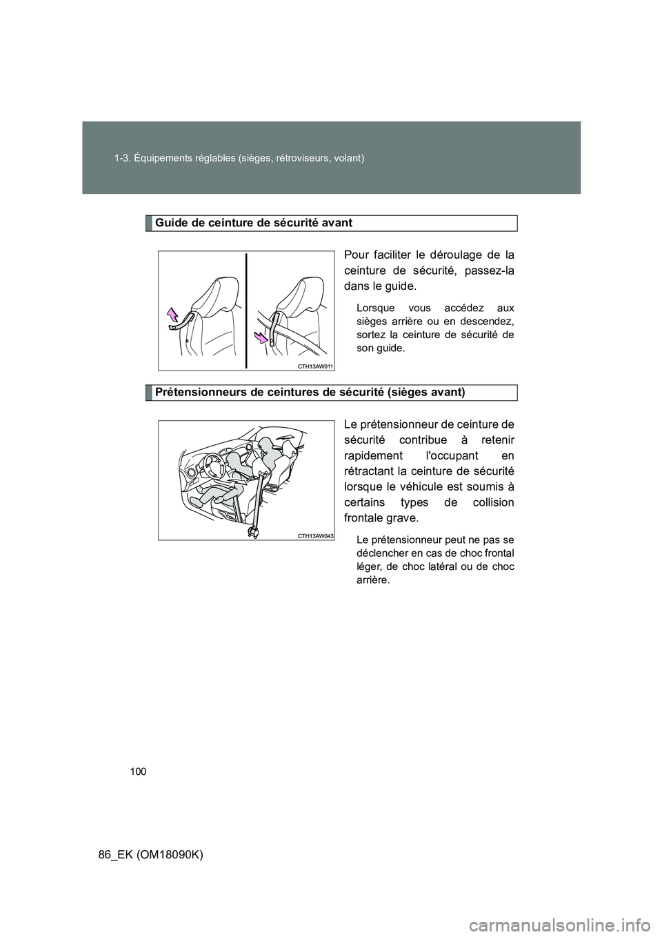 TOYOTA GT86 2018  Manuel du propriétaire (in French) 100 
1-3. Équipements réglables (sièges, rétroviseurs, volant)
86_EK (OM18090K)
Guide de ceinture de sécurité avant 
Pour faciliter le déroulage de la 
ceinture de sécurité, passez-la
dans le