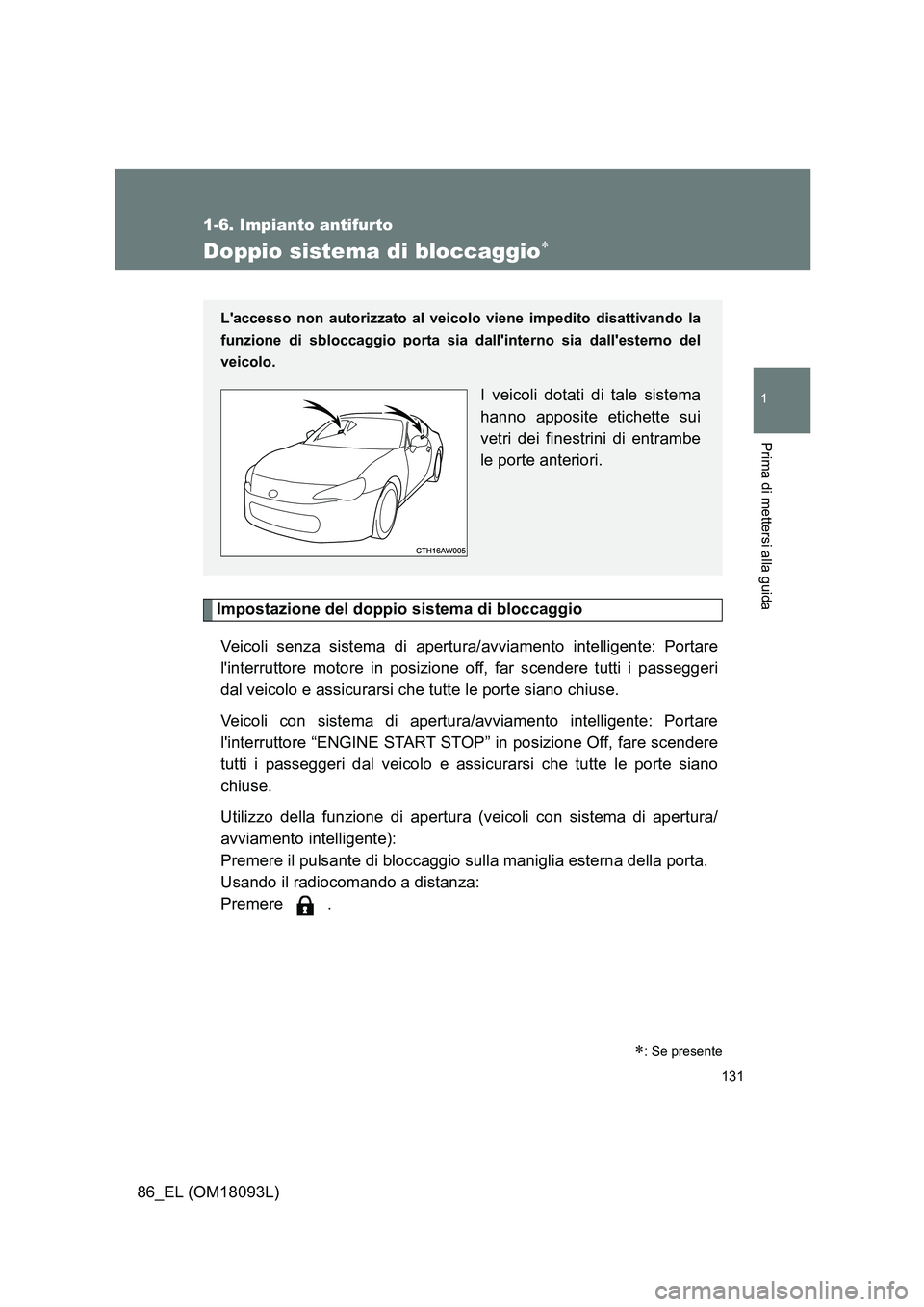 TOYOTA GT86 2018 Manuale duso (in Italian) 131
1
1-6. Impianto antifurto
Prima di mettersi alla guida
86_EL (OM18093L)
Doppio sistema di bloccaggio
Impostazione del doppio sistema di bloccaggio
Veicoli senza sistema di apertura/avviamento TOYOTA GT86 2018 Manuale duso (in Italian) 131
1
1-6. Impianto antifurto
Prima di mettersi alla guida
86_EL (OM18093L)
Doppio sistema di bloccaggio
Impostazione del doppio sistema di bloccaggio
Veicoli senza sistema di apertura/avviamento