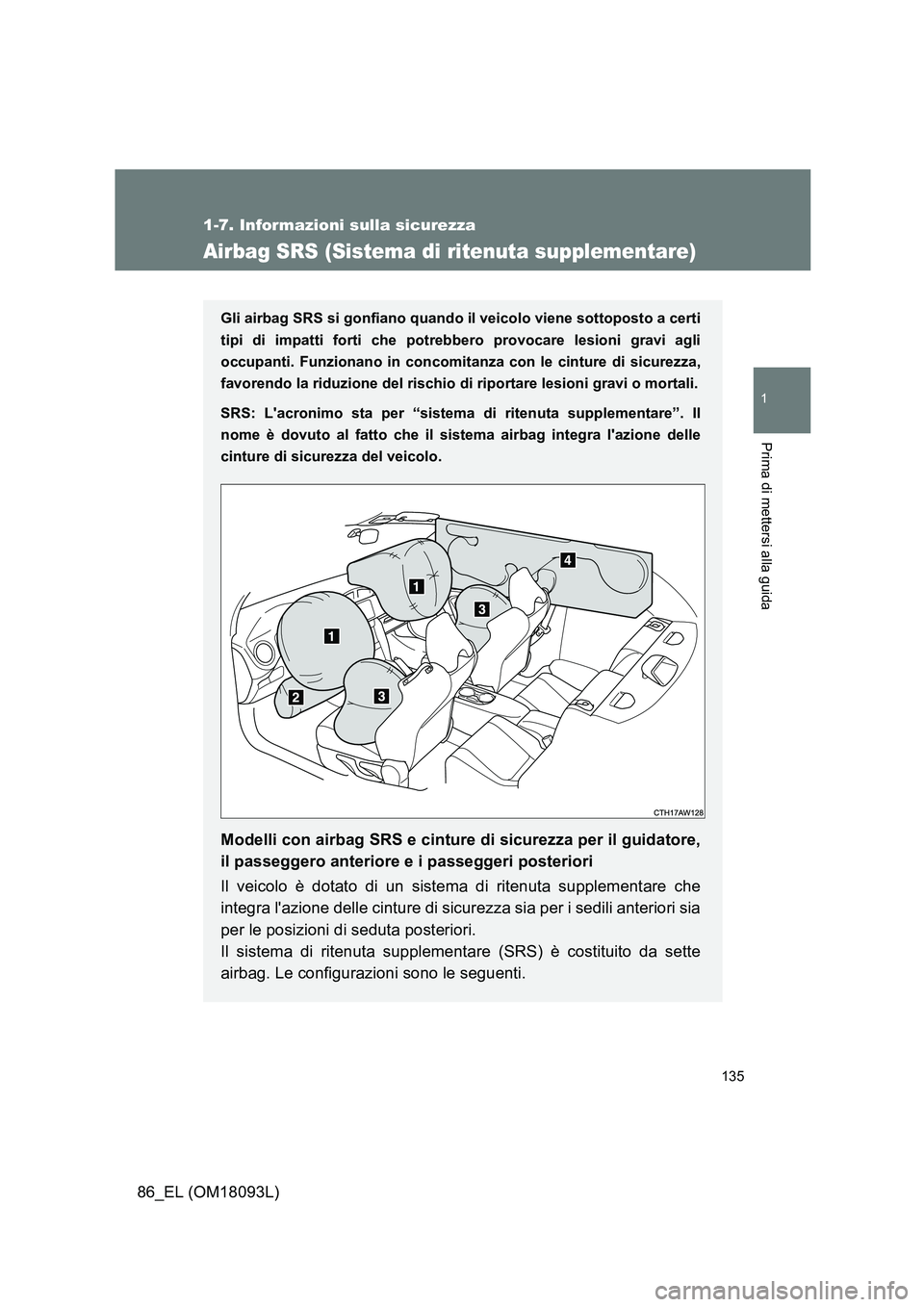 TOYOTA GT86 2018 Manuale duso (in Italian) 135
1
1-7. Informazioni sulla sicurezza
Prima di mettersi alla guida
86_EL (OM18093L)
Airbag SRS (Sistema di ritenuta supplementare)
Gli airbag SRS si gonfiano quando il veicolo viene sottoposto a cer TOYOTA GT86 2018 Manuale duso (in Italian) 135
1
1-7. Informazioni sulla sicurezza
Prima di mettersi alla guida
86_EL (OM18093L)
Airbag SRS (Sistema di ritenuta supplementare)
Gli airbag SRS si gonfiano quando il veicolo viene sottoposto a cer