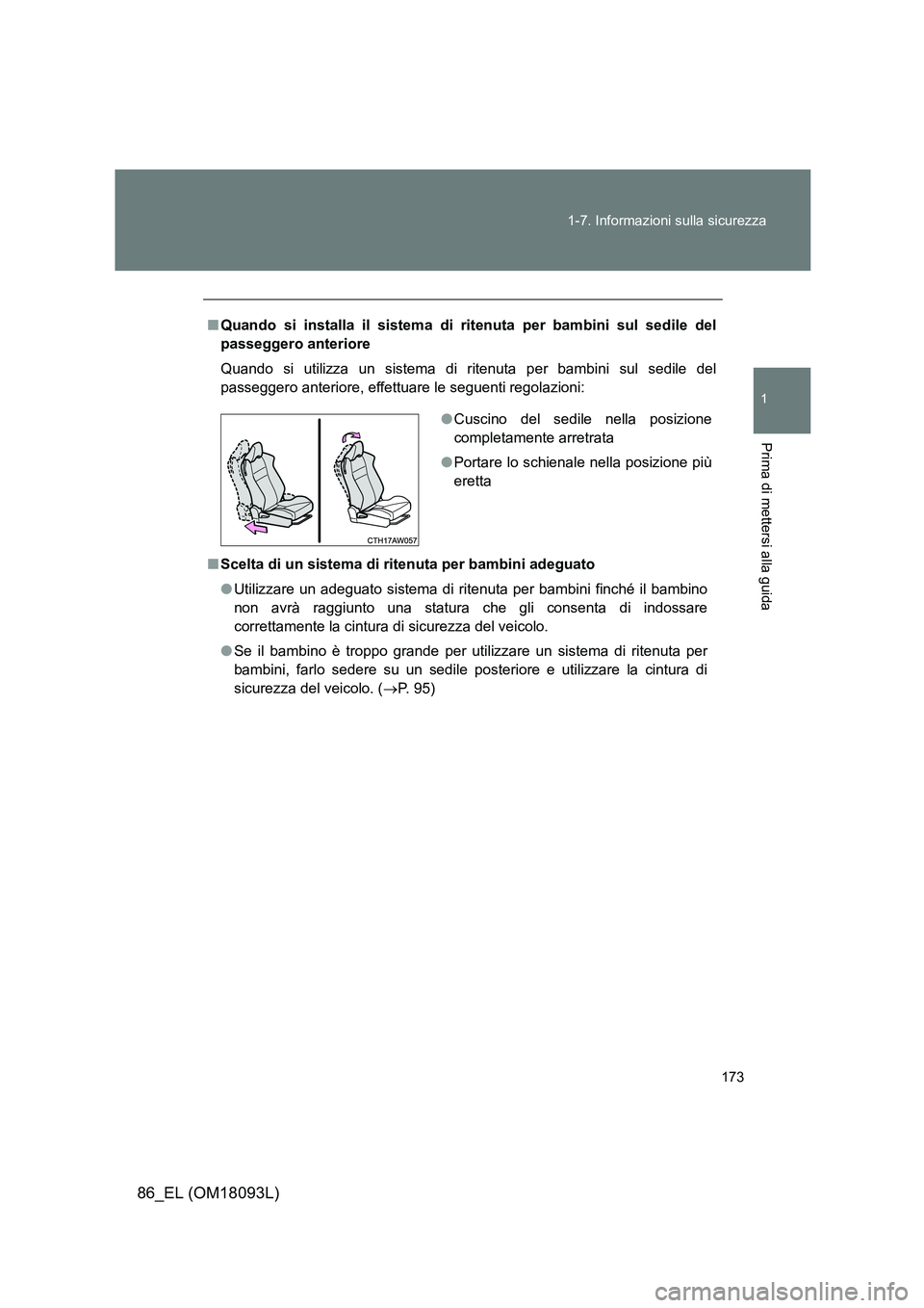 TOYOTA GT86 2018  Manuale duso (in Italian) 173 
1-7. Informazioni sulla sicurezza
1
Prima di mettersi alla guida
86_EL (OM18093L)
■ Quando si installa il sistema di ritenuta per bambini sul sedile del 
passeggero anteriore 
Quando si utilizz