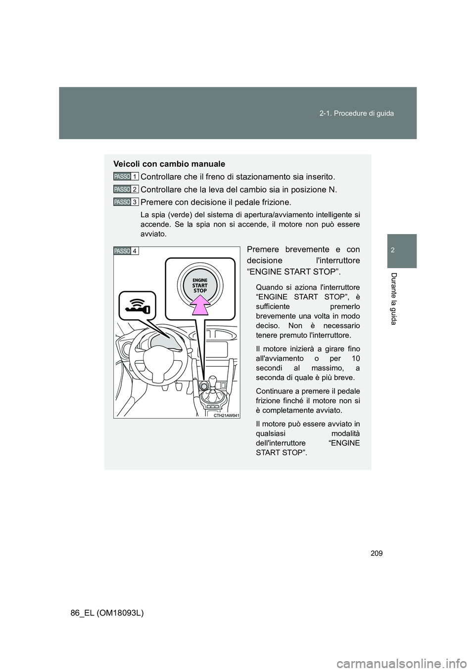 TOYOTA GT86 2018 Manuale duso (in Italian) 209
2-1. Procedure di guida
2
Durante la guida
86_EL (OM18093L)
Veicoli con cambio manuale
Controllare che il freno di stazionamento sia inserito.
Controllare che la leva del cambio sia in posizion TOYOTA GT86 2018 Manuale duso (in Italian) 209
2-1. Procedure di guida
2
Durante la guida
86_EL (OM18093L)
Veicoli con cambio manuale
Controllare che il freno di stazionamento sia inserito.
Controllare che la leva del cambio sia in posizion
