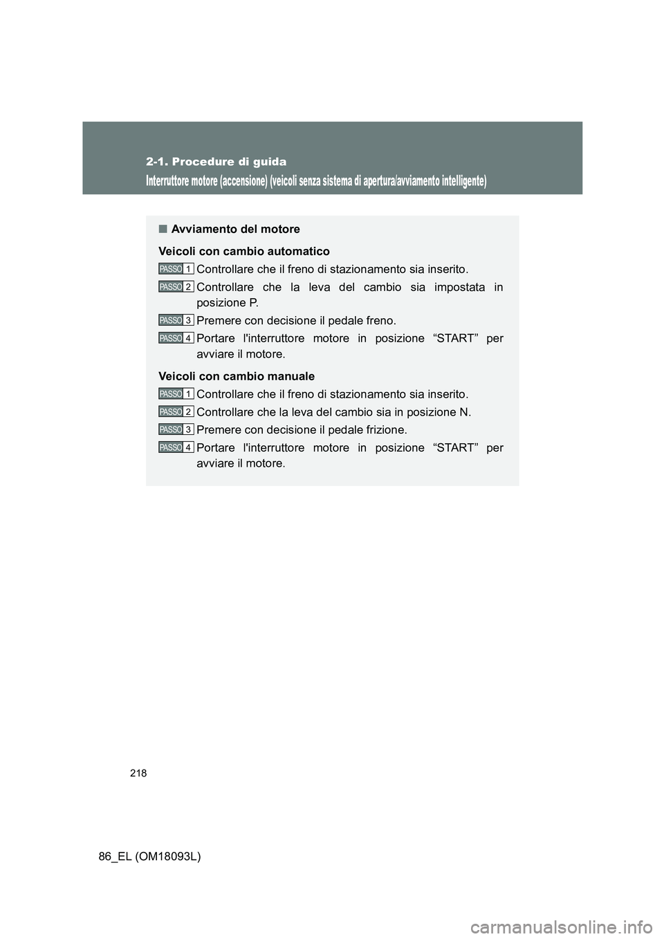 TOYOTA GT86 2018 Manuale duso (in Italian) 218
2-1. Procedure di guida
86_EL (OM18093L)
Interruttore motore (accensione) (veicoli senza sistema di apertura/avviamento intelligente)
■Avviamento del motore
Veicoli con cambio automatico
Contr TOYOTA GT86 2018 Manuale duso (in Italian) 218
2-1. Procedure di guida
86_EL (OM18093L)
Interruttore motore (accensione) (veicoli senza sistema di apertura/avviamento intelligente)
■Avviamento del motore
Veicoli con cambio automatico
Contr