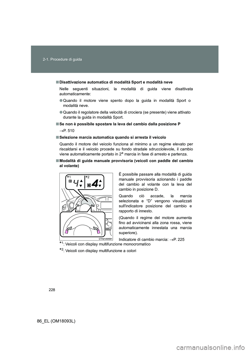 TOYOTA GT86 2018 Manuale duso (in Italian) 228
2-1. Procedure di guida
86_EL (OM18093L)
■ Disattivazione automatica di modalità Sport e modalità neve
Nelle seguenti situazioni, la modalità di guida viene disattivata
automaticamente:
TOYOTA GT86 2018 Manuale duso (in Italian) 228
2-1. Procedure di guida
86_EL (OM18093L)
■ Disattivazione automatica di modalità Sport e modalità neve
Nelle seguenti situazioni, la modalità di guida viene disattivata
automaticamente: