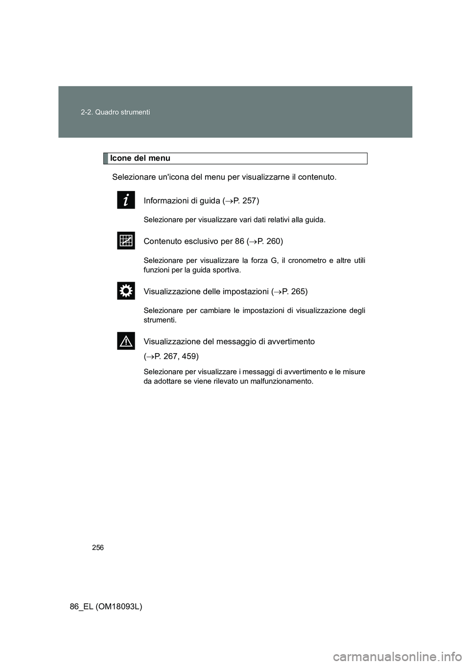 TOYOTA GT86 2018  Manuale duso (in Italian) 256 
2-2. Quadro strumenti
86_EL (OM18093L)
Icone del menu 
Selezionare unicona del menu per visualizzarne il contenuto. 
Informazioni di guida ( P. 257)
Selezionare per visualizzare vari dati rel