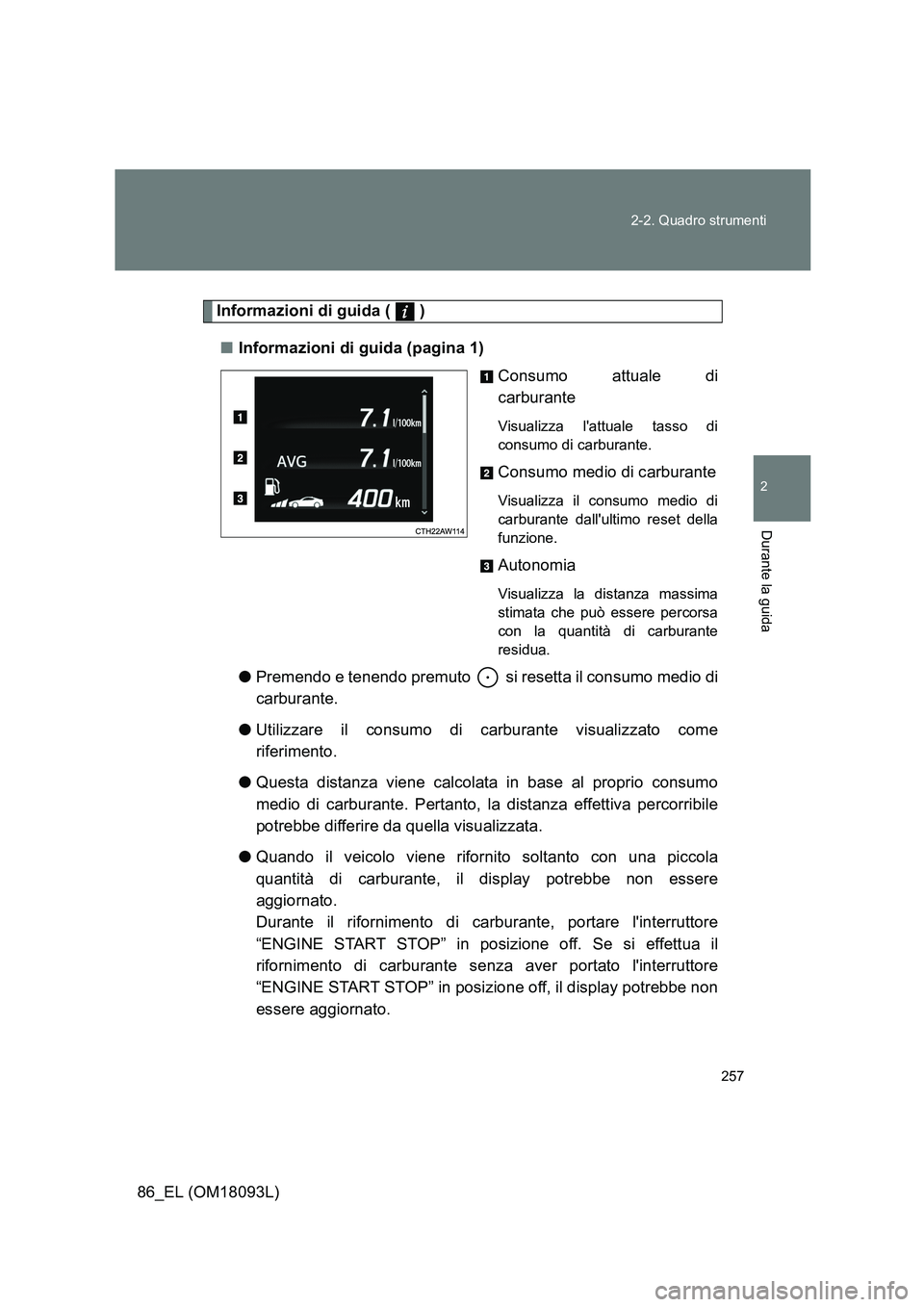 TOYOTA GT86 2018  Manuale duso (in Italian) 257 
2-2. Quadro strumenti
2
Durante la guida
86_EL (OM18093L)
Informazioni di guida (   ) 
■ Informazioni di guida (pagina 1) 
Consumo attuale di 
carburante
Visualizza lattuale tasso di 
consumo 