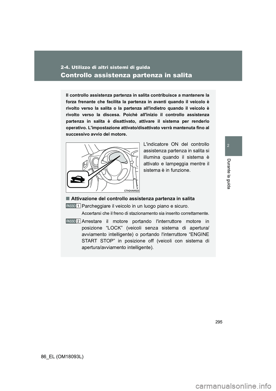 TOYOTA GT86 2018 Manuale duso (in Italian) 295
2-4. Utilizzo di altri sistemi di guida
2
Durante la guida
86_EL (OM18093L)
Controllo assistenza partenza in salita
Il controllo assistenza partenza in salita contribuisce a mantenere la
forza fr TOYOTA GT86 2018 Manuale duso (in Italian) 295
2-4. Utilizzo di altri sistemi di guida
2
Durante la guida
86_EL (OM18093L)
Controllo assistenza partenza in salita
Il controllo assistenza partenza in salita contribuisce a mantenere la
forza fr