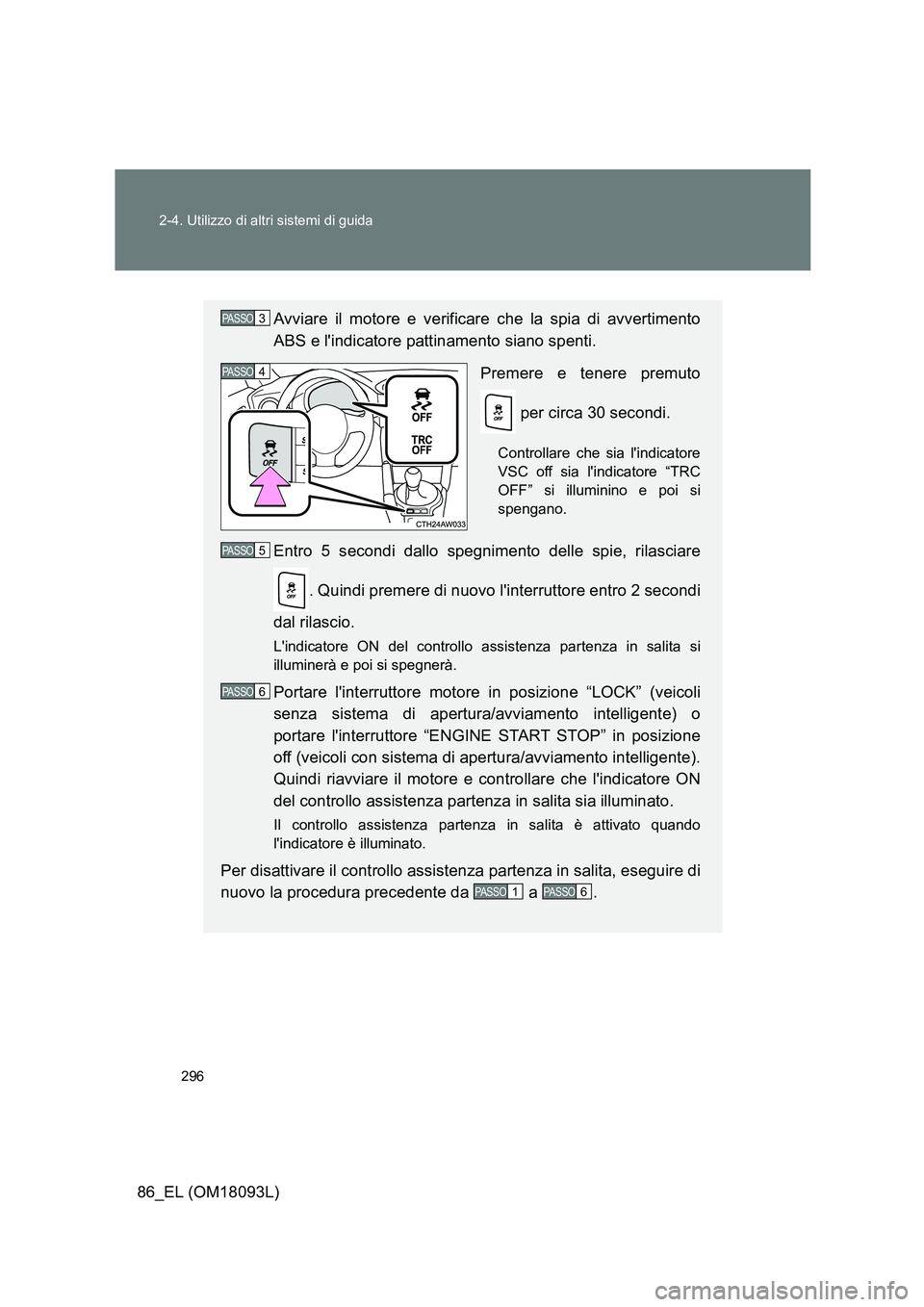 TOYOTA GT86 2018 Manuale duso (in Italian) 296
2-4. Utilizzo di altri sistemi di guida
86_EL (OM18093L)
Avviare il motore e verificare che la spia di avvertimento
ABS e lindicatore pattinamento siano spenti.
Premere e tenere premuto
per TOYOTA GT86 2018 Manuale duso (in Italian) 296
2-4. Utilizzo di altri sistemi di guida
86_EL (OM18093L)
Avviare il motore e verificare che la spia di avvertimento
ABS e lindicatore pattinamento siano spenti.
Premere e tenere premuto
per