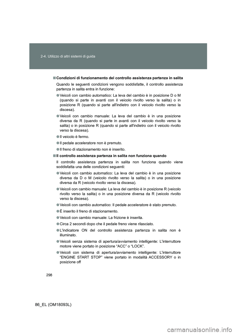 TOYOTA GT86 2018 Manuale duso (in Italian) 298
2-4. Utilizzo di altri sistemi di guida
86_EL (OM18093L)
■ Condizioni di funzionamento del controllo assistenza partenza in salita
Quando le seguenti condizioni vengono soddisfatte, il control TOYOTA GT86 2018 Manuale duso (in Italian) 298
2-4. Utilizzo di altri sistemi di guida
86_EL (OM18093L)
■ Condizioni di funzionamento del controllo assistenza partenza in salita
Quando le seguenti condizioni vengono soddisfatte, il control