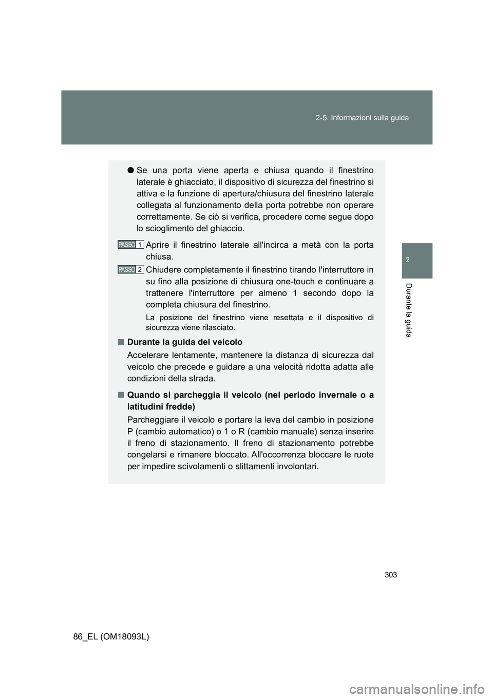 TOYOTA GT86 2018 Manuale duso (in Italian) 303
2-5. Informazioni sulla guida
2
Durante la guida
86_EL (OM18093L)
● Se una porta viene aperta e chiusa quando il finestrino
laterale è ghiacciato, il dispositivo di sicurezza del finestrino s TOYOTA GT86 2018 Manuale duso (in Italian) 303
2-5. Informazioni sulla guida
2
Durante la guida
86_EL (OM18093L)
● Se una porta viene aperta e chiusa quando il finestrino
laterale è ghiacciato, il dispositivo di sicurezza del finestrino s